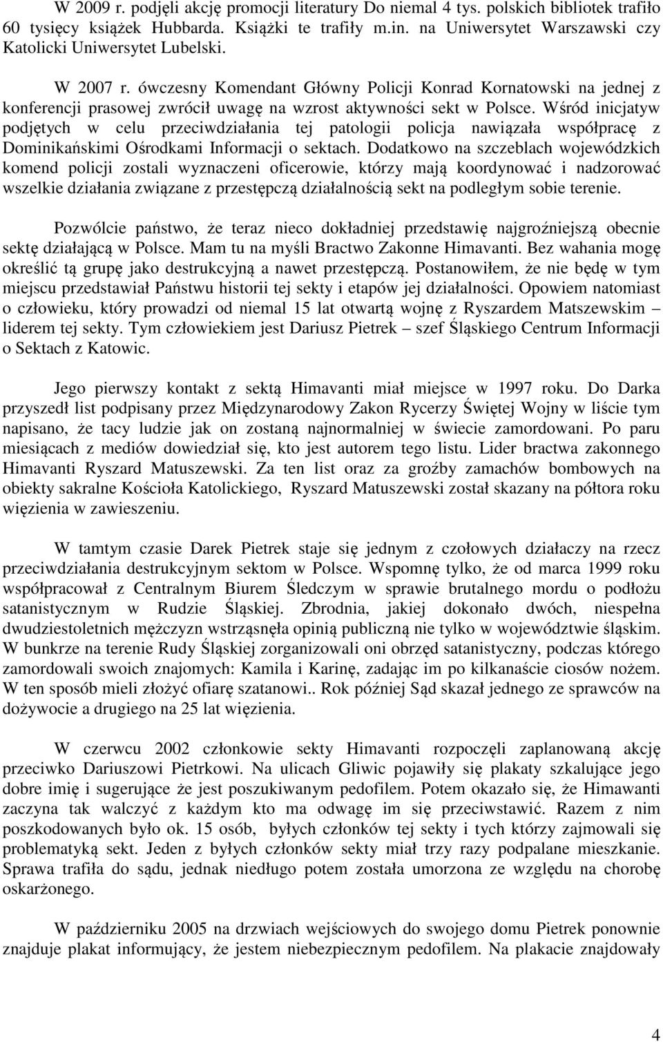 ówczesny Komendant Główny Policji Konrad Kornatowski na jednej z konferencji prasowej zwrócił uwagę na wzrost aktywności sekt w Polsce.