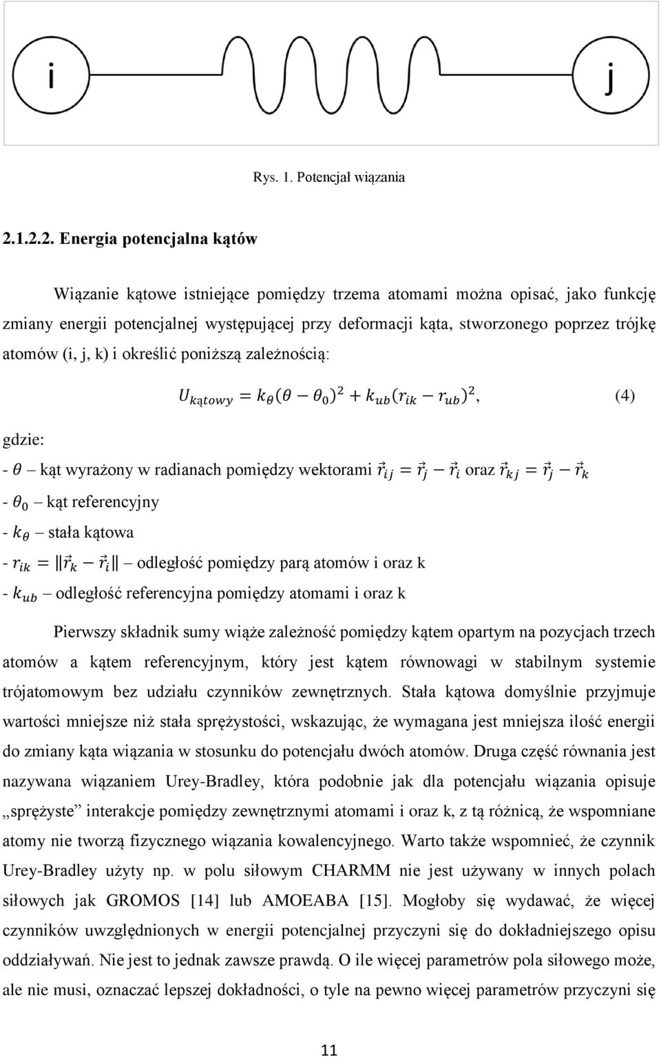 trójkę atomów (i, j, k) i określić poniższą zależnością: U kątowy = k θ (θ θ 0 ) 2 + k ub (r ik r ub ) 2, (4) gdzie: - θ kąt wyrażony w radianach pomiędzy wektorami r ij = r j r i oraz r kj = r j r k