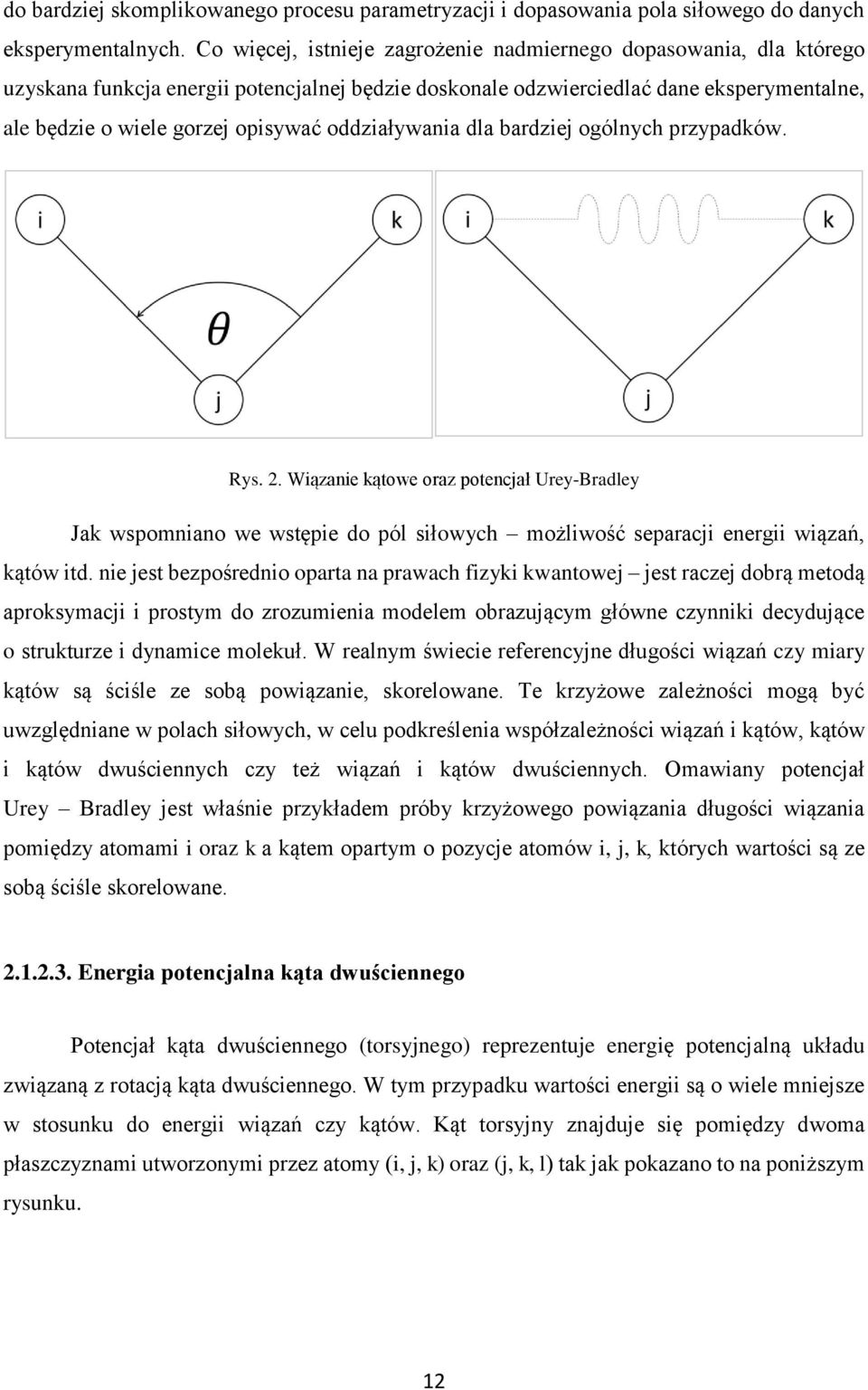 oddziaływania dla bardziej ogólnych przypadków. Rys. 2. Wiązanie kątowe oraz potencjał Urey-Bradley Jak wspomniano we wstępie do pól siłowych możliwość separacji energii wiązań, kątów itd.