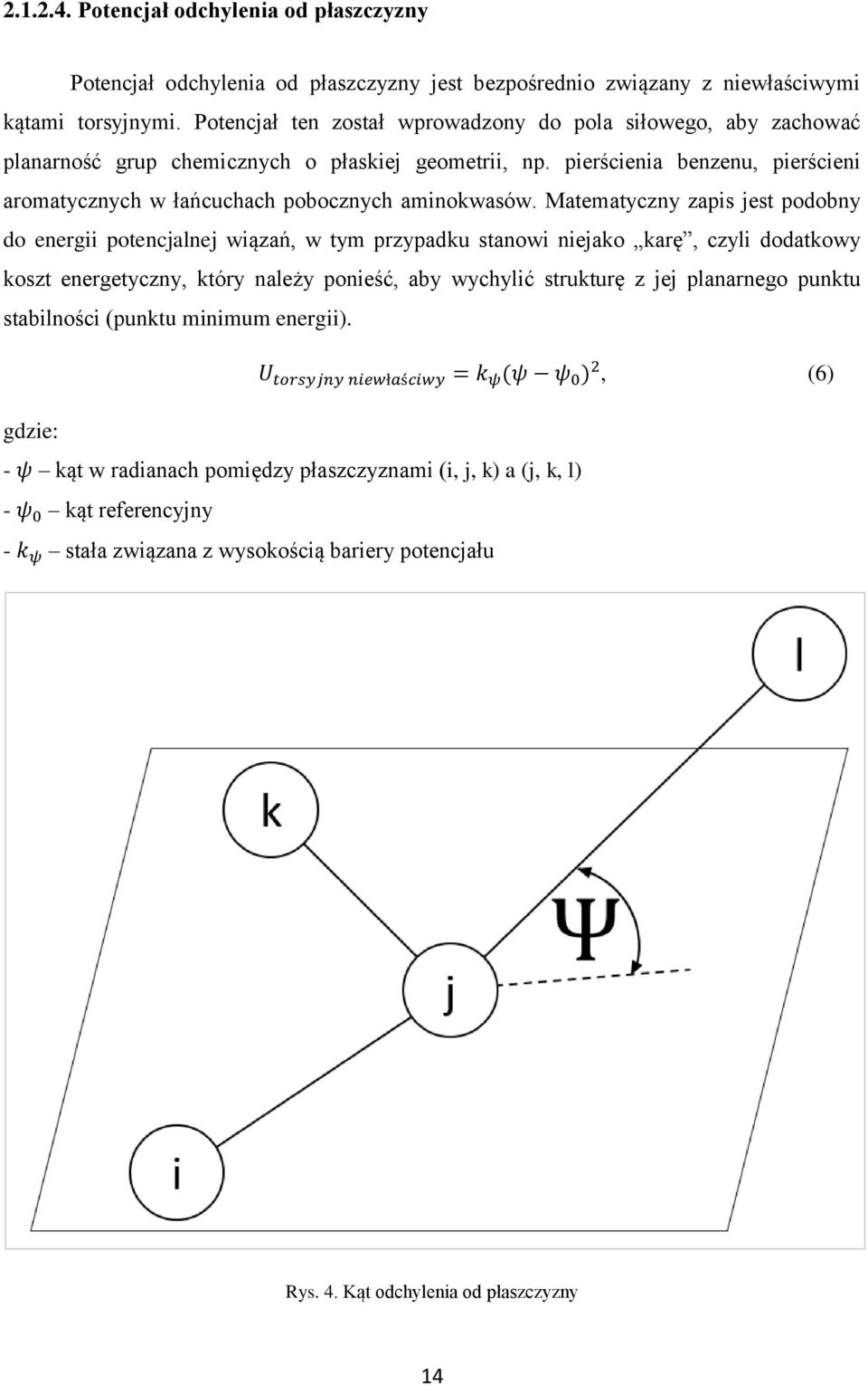 Matematyczny zapis jest podobny do energii potencjalnej wiązań, w tym przypadku stanowi niejako karę, czyli dodatkowy koszt energetyczny, który należy ponieść, aby wychylić strukturę z jej planarnego