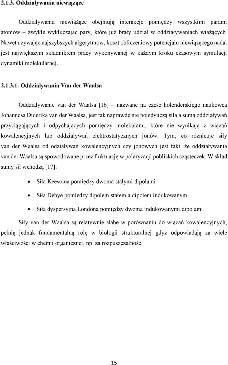 1. Oddziaływania Van der Waalsa Oddziaływanie van der Waalsa [16] nazwane na cześć holenderskiego naukowca Johannesa Diderika van der Waalsa, jest tak naprawdę nie pojedynczą siłą a sumą oddziaływań