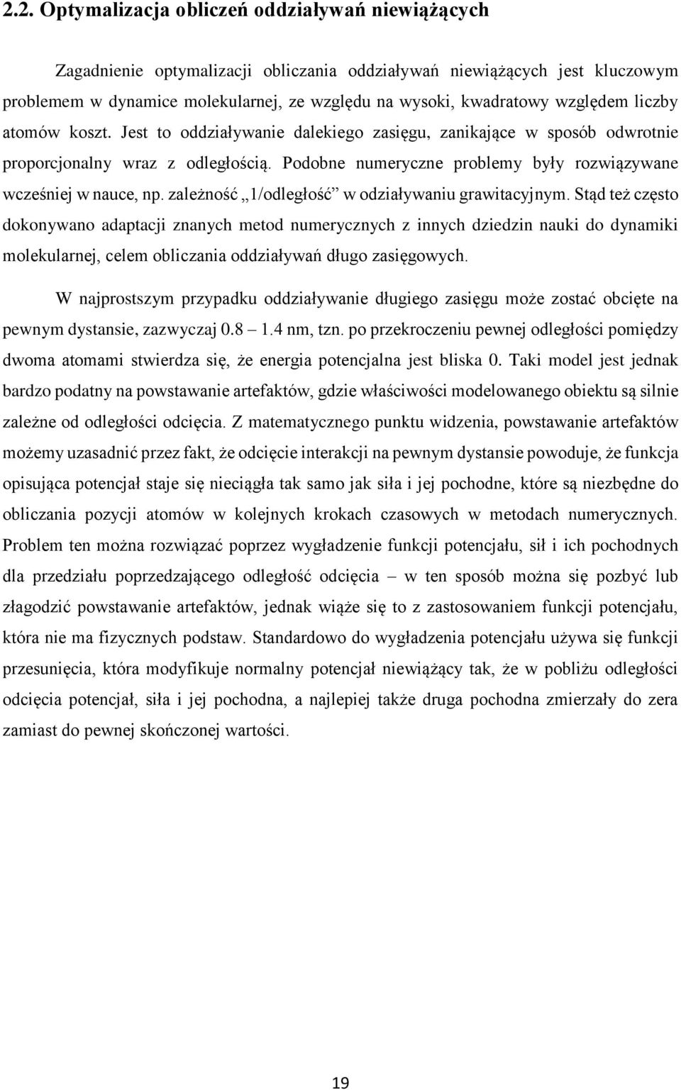 Podobne numeryczne problemy były rozwiązywane wcześniej w nauce, np. zależność 1/odległość w odziaływaniu grawitacyjnym.