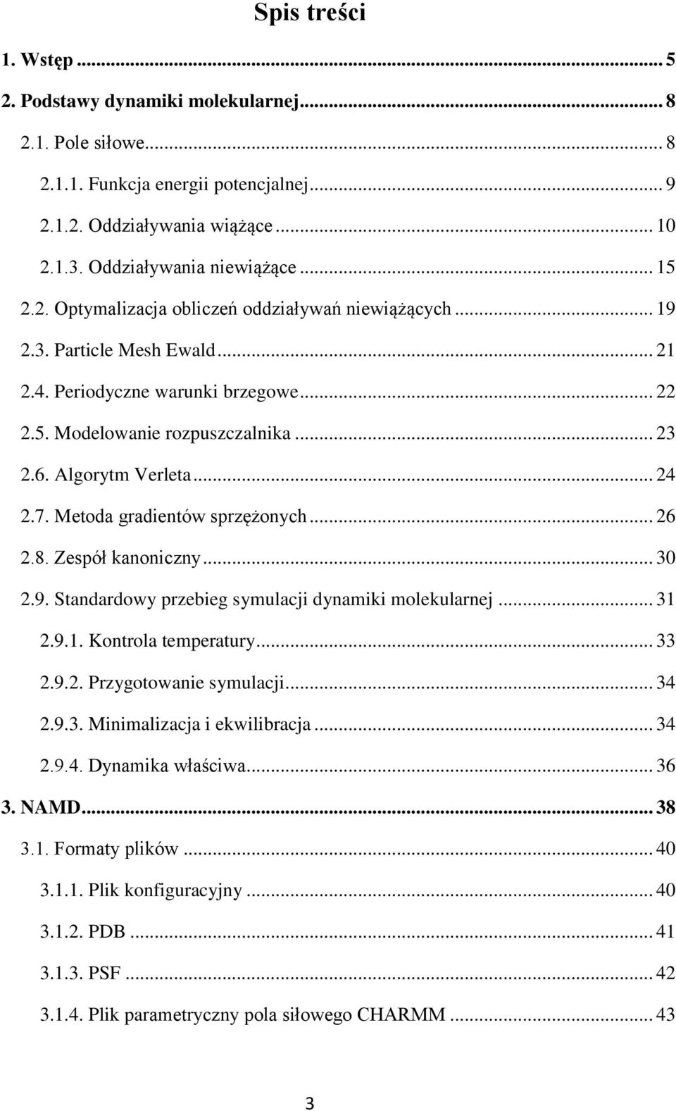 .. 24 2.7. Metoda gradientów sprzężonych... 26 2.8. Zespół kanoniczny... 30 2.9. Standardowy przebieg symulacji dynamiki molekularnej... 31 2.9.1. Kontrola temperatury... 33 2.9.2. Przygotowanie symulacji.
