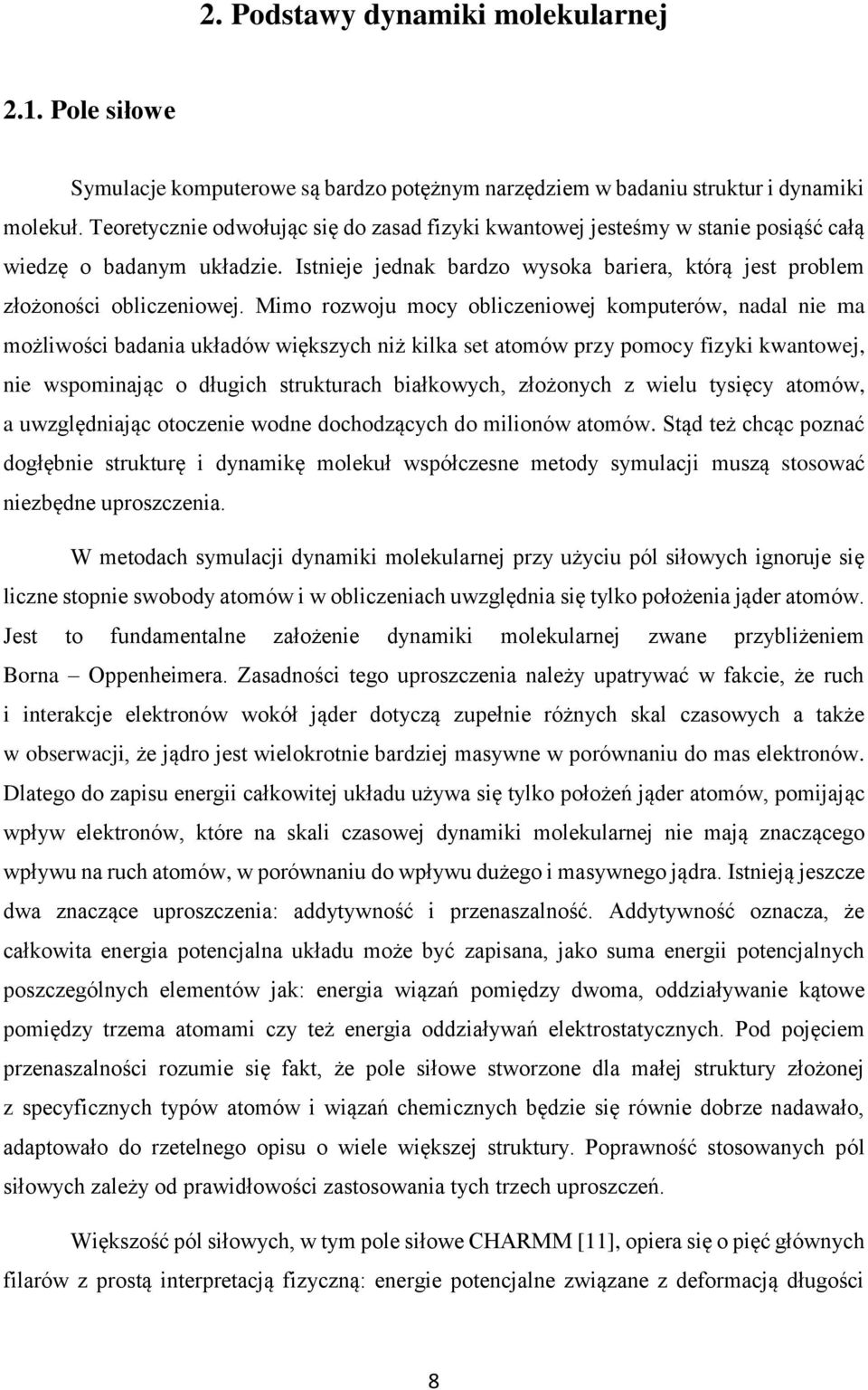 Mimo rozwoju mocy obliczeniowej komputerów, nadal nie ma możliwości badania układów większych niż kilka set atomów przy pomocy fizyki kwantowej, nie wspominając o długich strukturach białkowych,