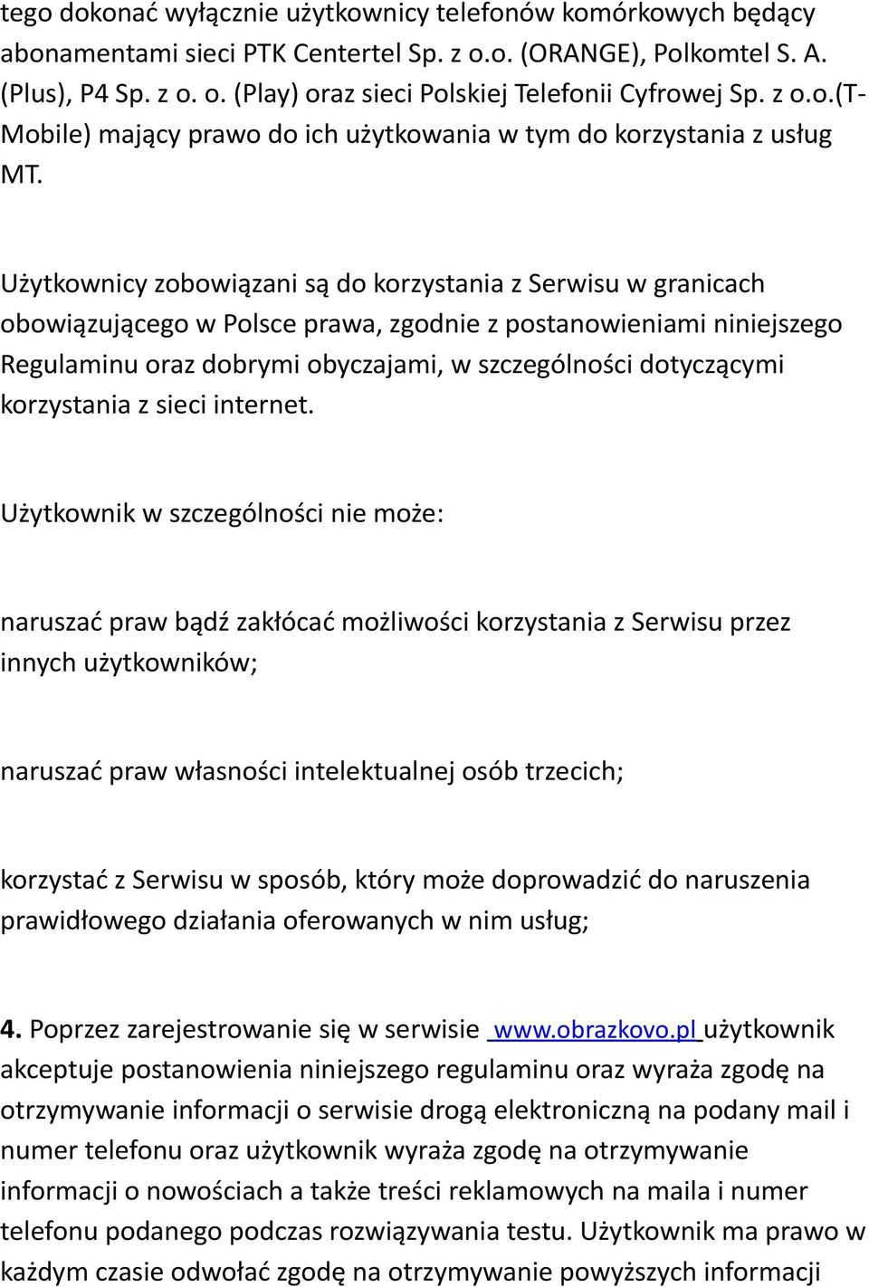 Użytkownicy zobowiązani są do korzystania z Serwisu w granicach obowiązującego w Polsce prawa, zgodnie z postanowieniami niniejszego Regulaminu oraz dobrymi obyczajami, w szczególności dotyczącymi