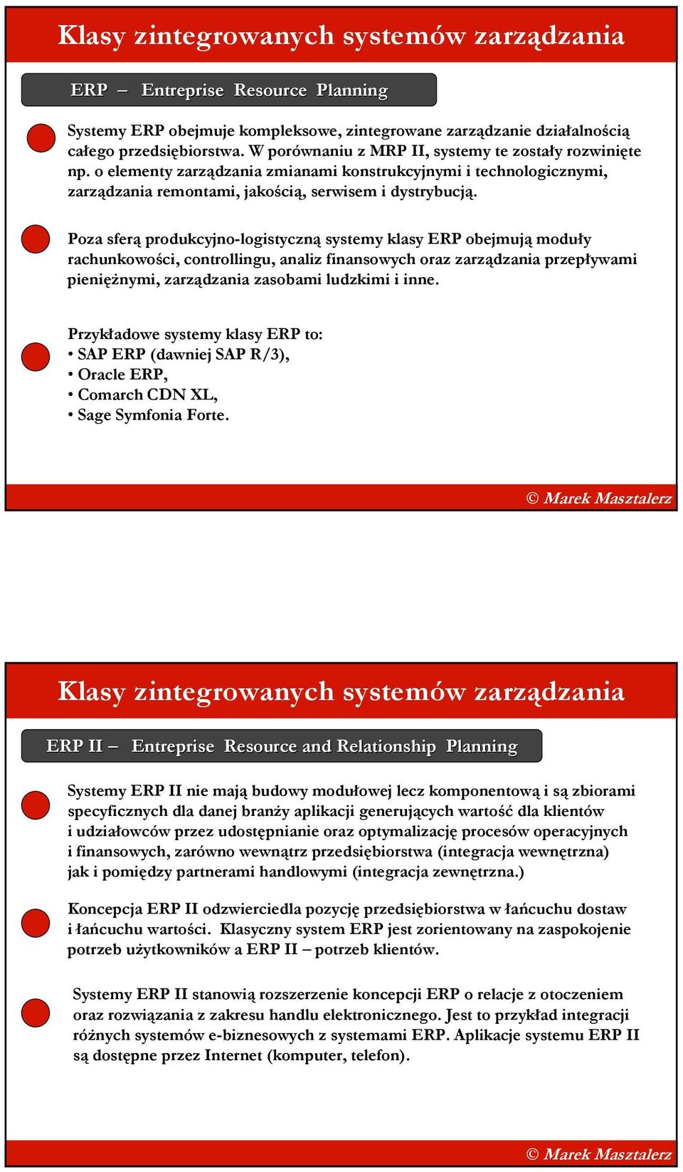 Poza sferą produkcyjno-logistyczną systemy klasy ERP obejmują moduły rachunkowości, controllingu, analiz finansowych oraz zarządzania przepływami pienięŝnymi, zarządzania zasobami ludzkimi i inne.