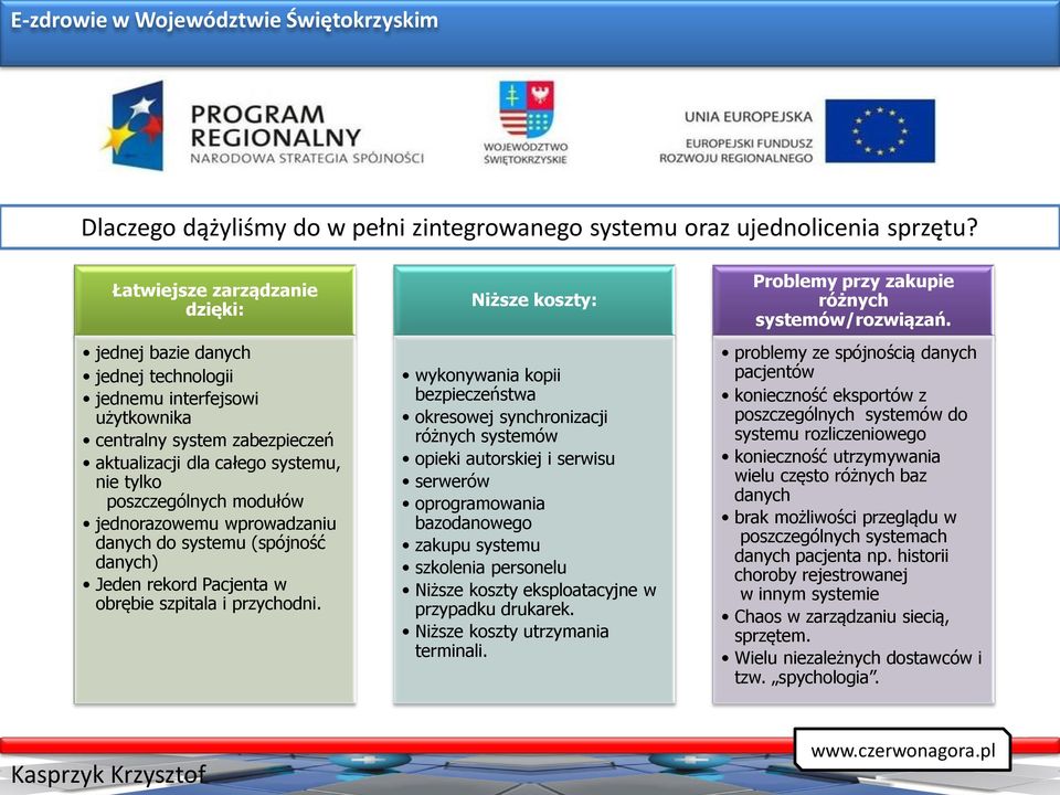 jednorazowemu wprowadzaniu danych do systemu (spójność danych) Jeden rekord Pacjenta w obrębie szpitala i przychodni.