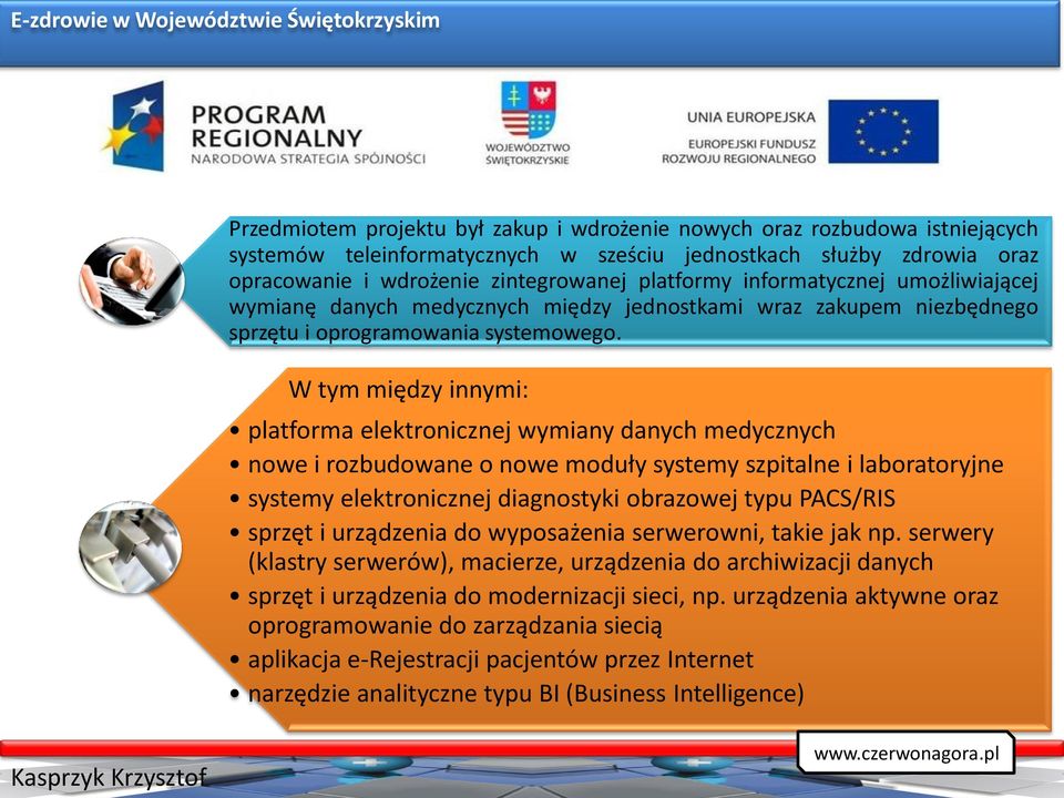 W tym między innymi: platforma elektronicznej wymiany danych medycznych nowe i rozbudowane o nowe moduły systemy szpitalne i laboratoryjne systemy elektronicznej diagnostyki obrazowej typu PACS/RIS