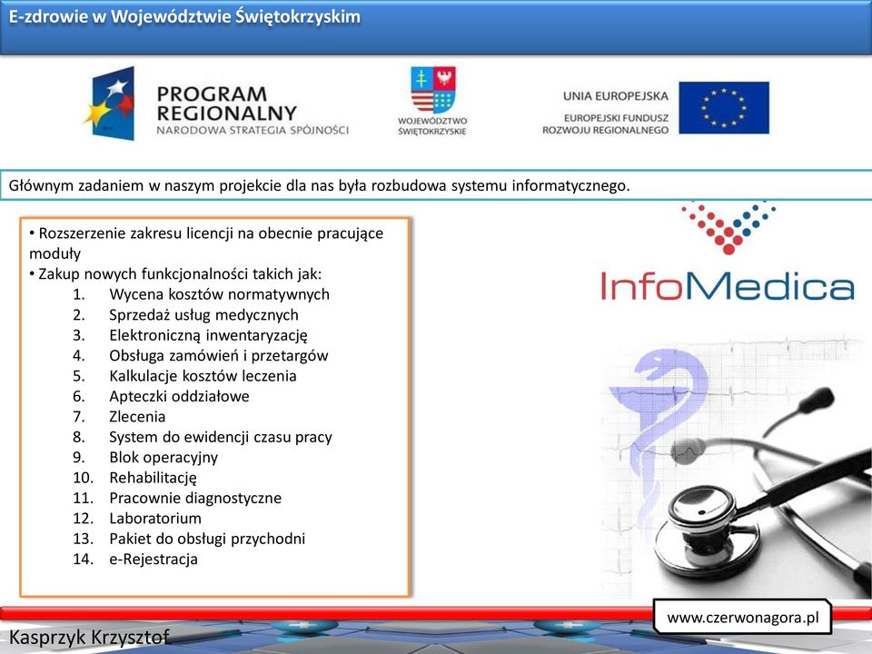 Sprzedaż usług medycznych 3. Elektroniczną inwentaryzację 4. Obsługa zamówień i przetargów 5. Kalkulacje kosztów leczenia 6. Apteczki oddziałowe 7.