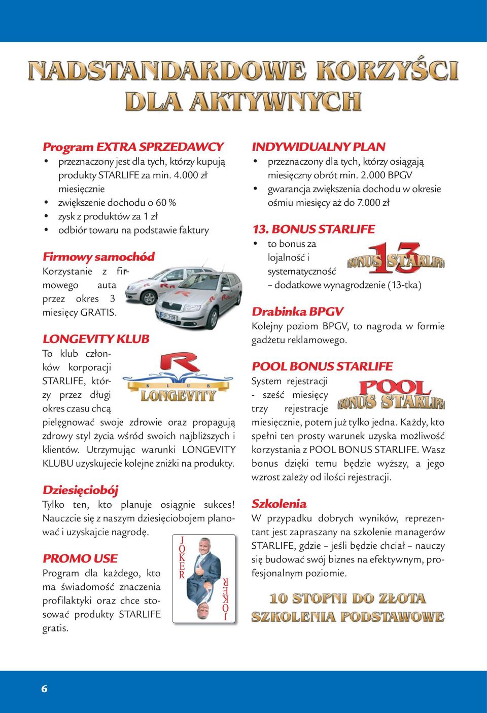 LONGEVITY KLUB To klub członków korporacji STARLIFE, którzy przez długi okres czasu chcą pielęgnować swoje zdrowie oraz propagują zdrowy styl życia wśród swoich najbliższych i klientów.