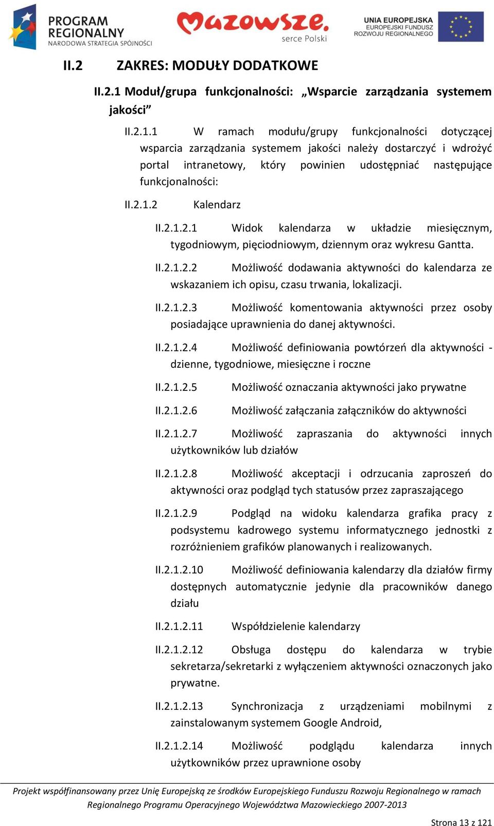1 W ramach modułu/grupy funkcjonalności dotyczącej wsparcia zarządzania systemem jakości należy dostarczyd i wdrożyd portal intranetowy, który powinien udostępniad następujące funkcjonalności: II.2.1.2 Kalendarz II.