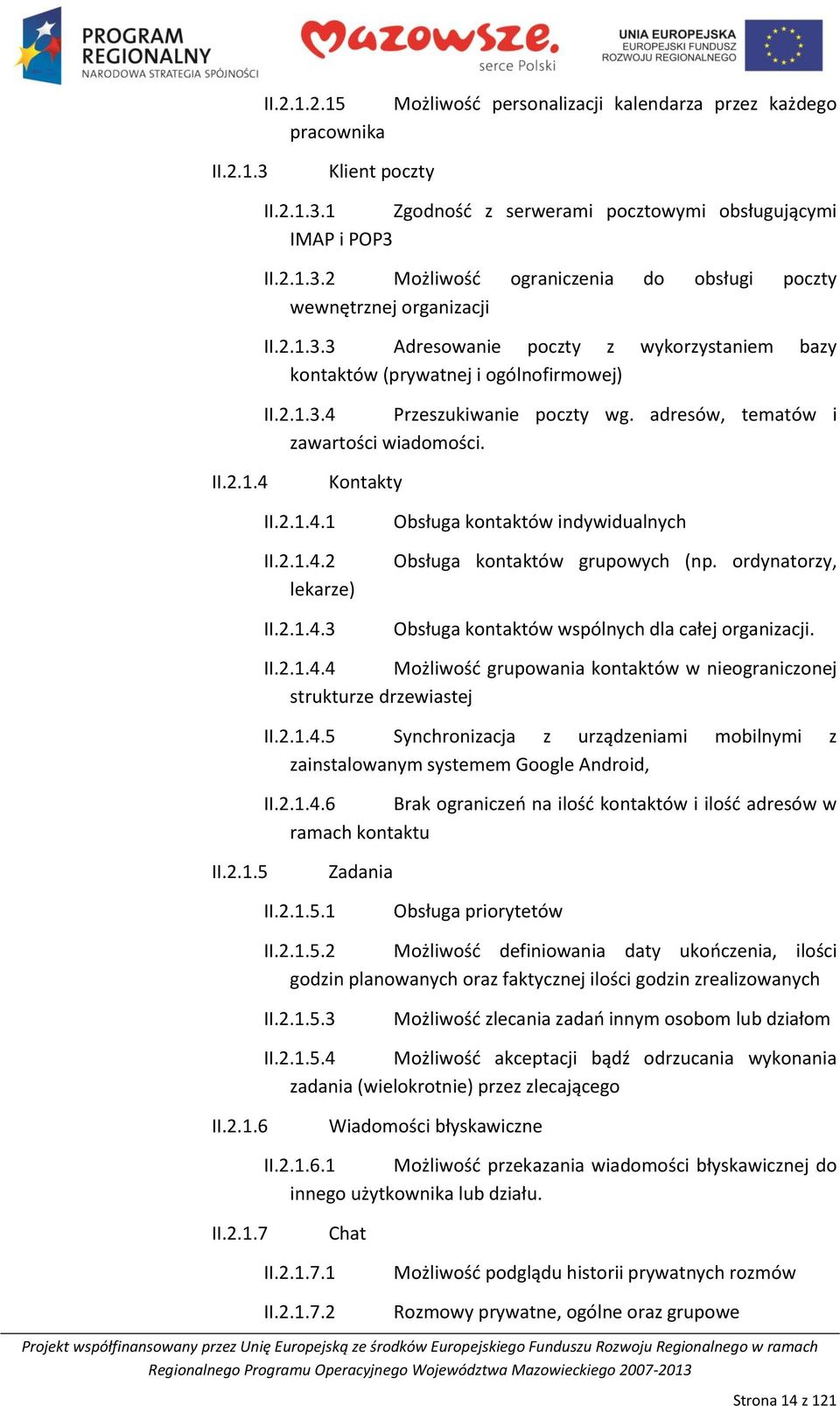 2.1.4.2 lekarze) II.2.1.4.3 Obsługa kontaktów indywidualnych Obsługa kontaktów grupowych (np. ordynatorzy, Obsługa kontaktów wspólnych dla całej organizacji. II.2.1.4.4 Możliwośd grupowania kontaktów w nieograniczonej strukturze drzewiastej II.