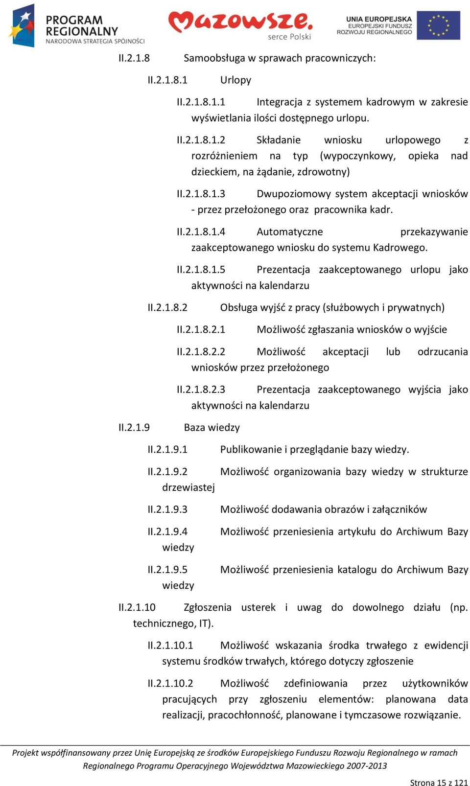 2.1.8.2 Obsługa wyjśd z pracy (służbowych i prywatnych) II.2.1.8.2.1 Możliwośd zgłaszania wniosków o wyjście II.2.1.8.2.2 Możliwośd akceptacji lub odrzucania wniosków przez przełożonego II.2.1.8.2.3 Prezentacja zaakceptowanego wyjścia jako aktywności na kalendarzu II.