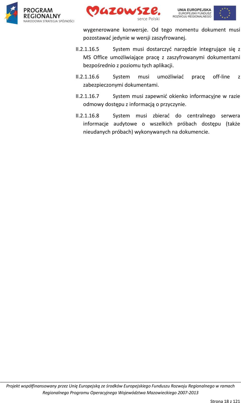 2.1.16.6 System musi umożliwiad pracę off-line z zabezpieczonymi dokumentami. II.2.1.16.7 System musi zapewnid okienko informacyjne w razie odmowy dostępu z informacją o przyczynie.