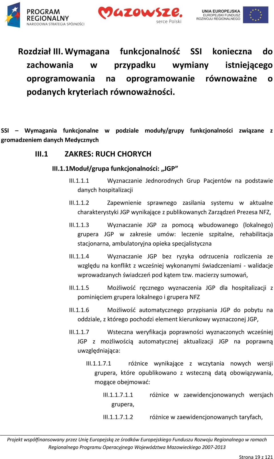 1.1.2 Zapewnienie sprawnego zasilania systemu w aktualne charakterystyki JGP wynikające z publikowanych Zarządzeo Prezesa NFZ, III.1.1.3 Wyznaczanie JGP za pomocą wbudowanego (lokalnego) grupera JGP w zakresie umów: leczenie szpitalne, rehabilitacja stacjonarna, ambulatoryjna opieka specjalistyczna III.
