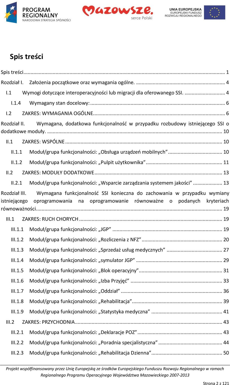 II.1 ZAKRES: WSPÓLNE... 10 II.1.1 Moduł/grupa funkcjonalności: Obsługa urządzeo mobilnych... 10 II.1.2 Moduł/grupa funkcjonalności: Pulpit użytkownika... 11 II.2 ZAKRES: MODUŁY DODATKOWE... 13 II.2.1 Moduł/grupa funkcjonalności: Wsparcie zarządzania systemem jakości.
