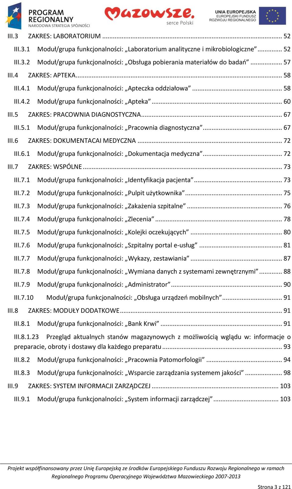 .. 67 III.6 ZAKRES: DOKUMENTACAI MEDYCZNA... 72 III.6.1 Moduł/grupa funkcjonalności: Dokumentacja medyczna... 72 III.7 ZAKRES: WSPÓLNE... 73 III.7.1 Moduł/grupa funkcjonalności: Identyfikacja pacjenta.