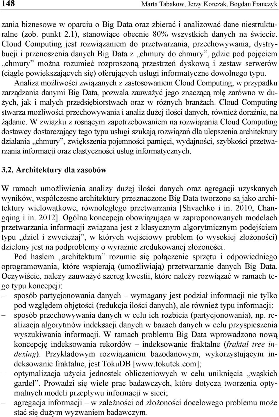 Cloud Computing jest rozwiązaniem do przetwarzania, przechowywania, dystrybucji i przenoszenia danych Big Data z chmury do chmury, gdzie pod pojęciem chmury można rozumieć rozproszoną przestrzeń