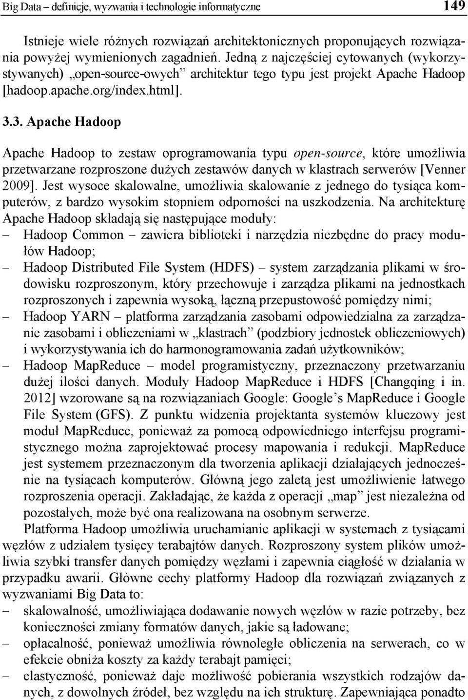 3. Apache Hadoop Apache Hadoop to zestaw oprogramowania typu open-source, które umożliwia przetwarzane rozproszone dużych zestawów danych w klastrach serwerów [Venner 2009].