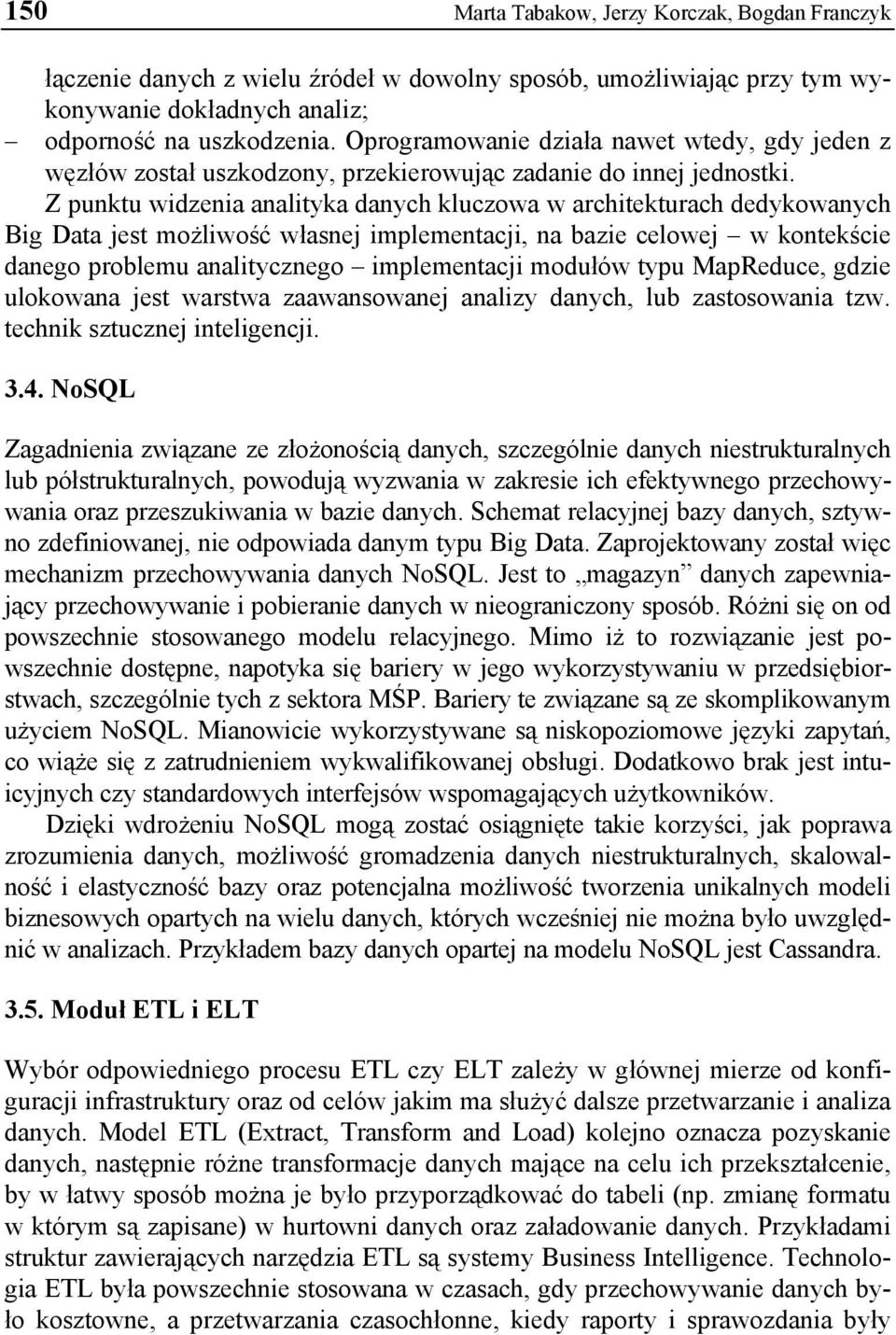 Z punktu widzenia analityka danych kluczowa w architekturach dedykowanych Big Data jest możliwość własnej implementacji, na bazie celowej w kontekście danego problemu analitycznego implementacji