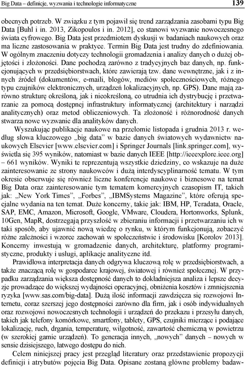 W ogólnym znaczeniu dotyczy technologii gromadzenia i analizy danych o dużej objętości i złożoności. Dane pochodzą zarówno z tradycyjnych baz danych, np.