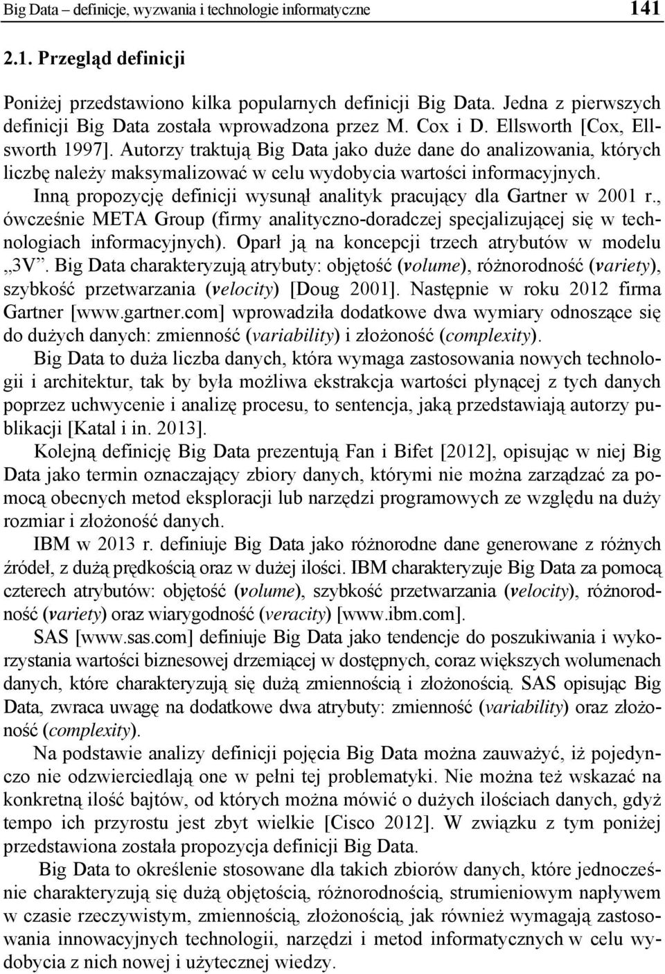Autorzy traktują Big Data jako duże dane do analizowania, których liczbę należy maksymalizować w celu wydobycia wartości informacyjnych.