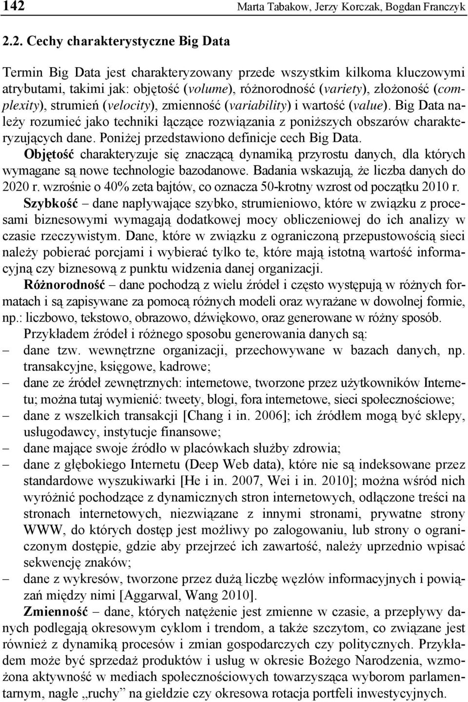 Big Data należy rozumieć jako techniki łączące rozwiązania z poniższych obszarów charakteryzujących dane. Poniżej przedstawiono definicje cech Big Data.