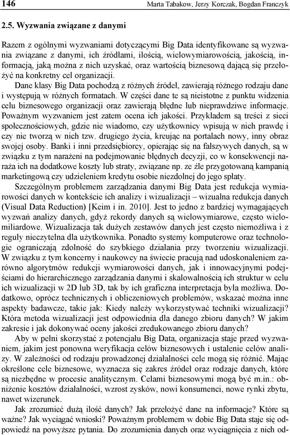 nich uzyskać, oraz wartością biznesową dającą się przełożyć na konkretny cel organizacji. Dane klasy Big Data pochodzą z różnych źródeł, zawierają różnego rodzaju dane i występują w różnych formatach.