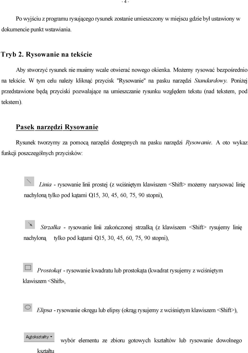 W tym celu należy kliknąć przycisk "Rysowanie" na pasku narzędzi Standardowy. Poniżej przedstawione będą przyciski pozwalające na umieszczanie rysunku względem tekstu (nad tekstem, pod tekstem).