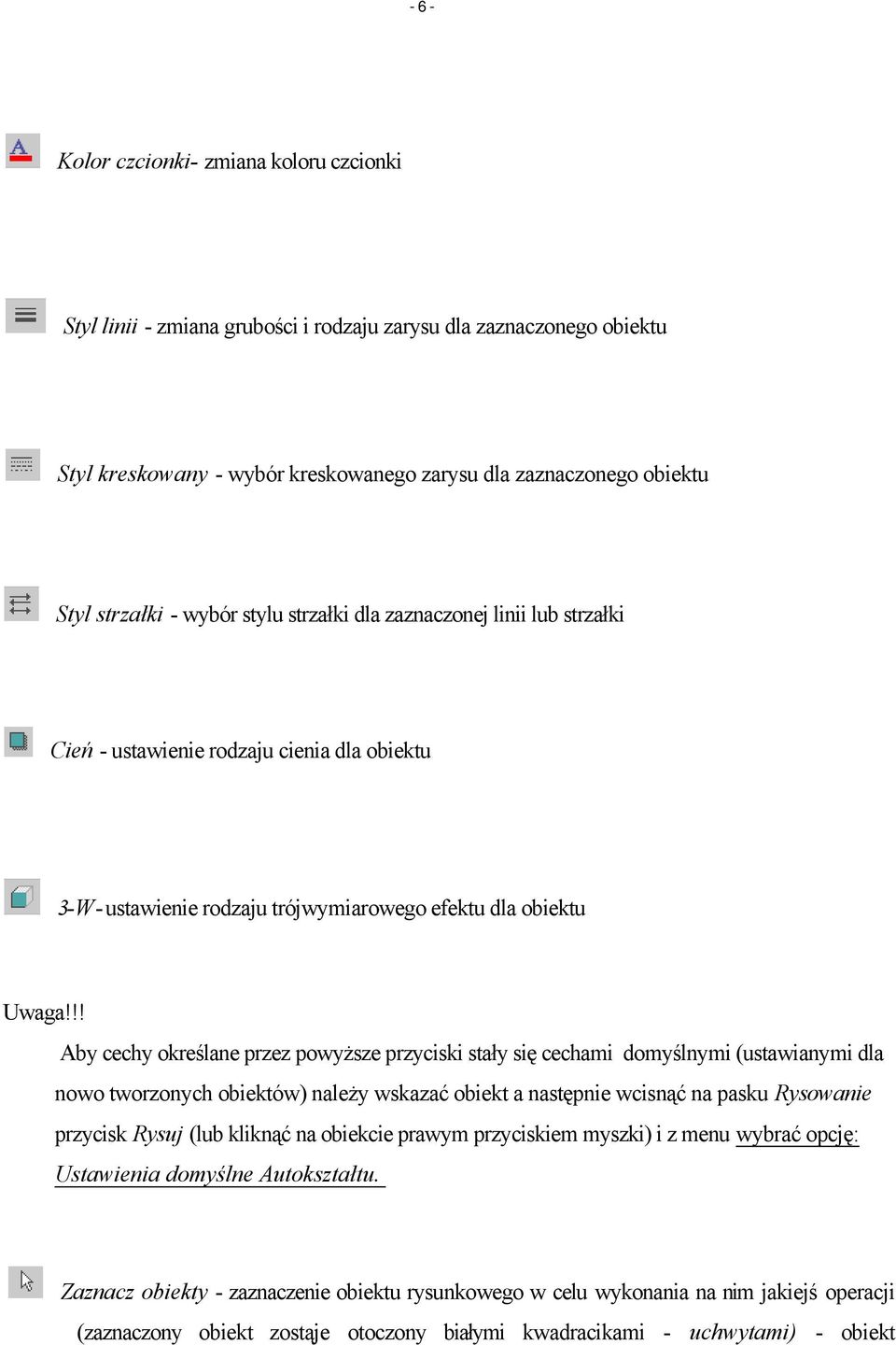 !! Aby cechy określane przez powyższe przyciski stały się cechami domyślnymi (ustawianymi dla nowo tworzonych obiektów) należy wskazać obiekt a następnie wcisnąć na pasku Rysowanie przycisk Rysuj