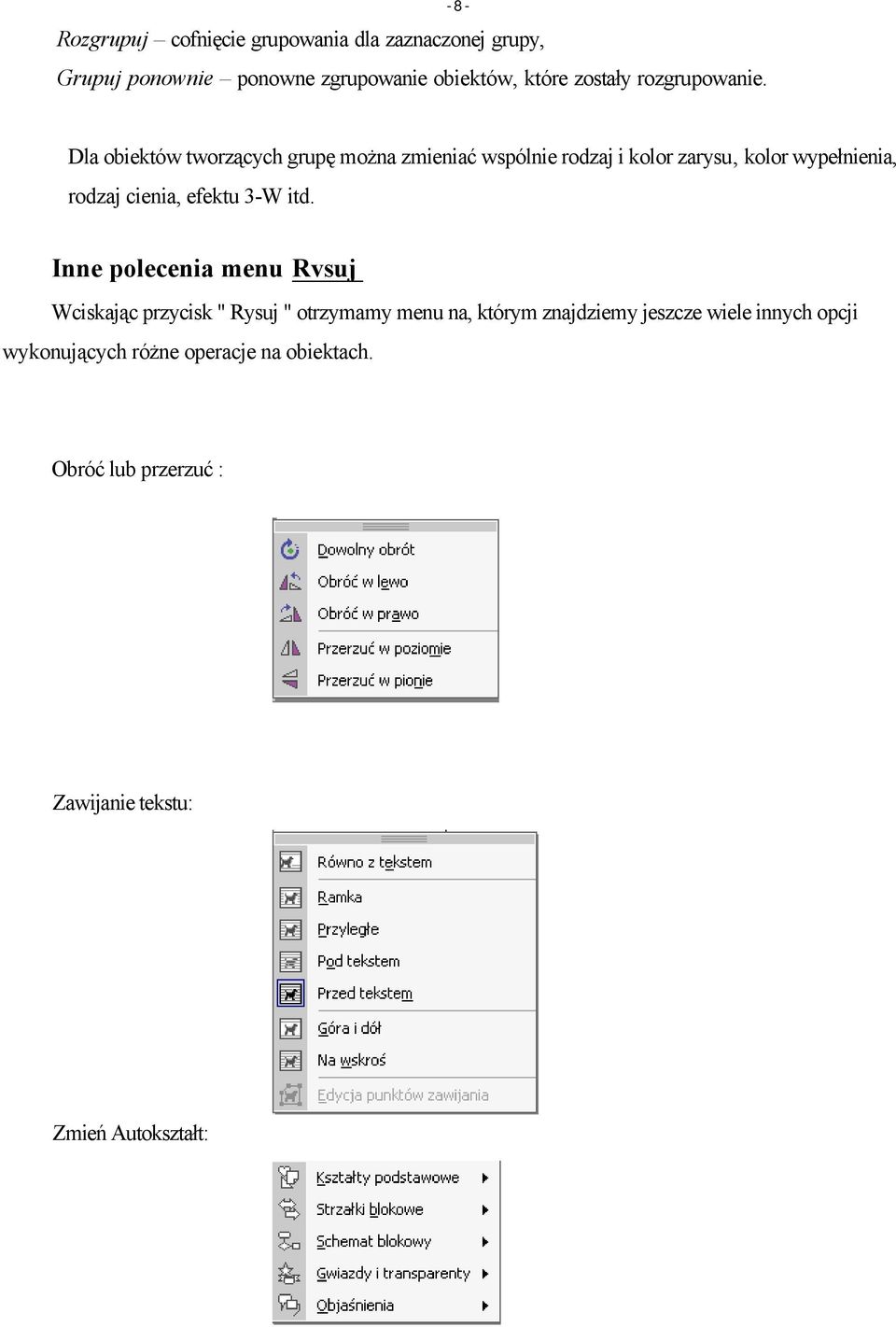 - 8 - Dla obiektów tworzących grupę można zmieniać wspólnie rodzaj i kolor zarysu, kolor wypełnienia, rodzaj cienia,