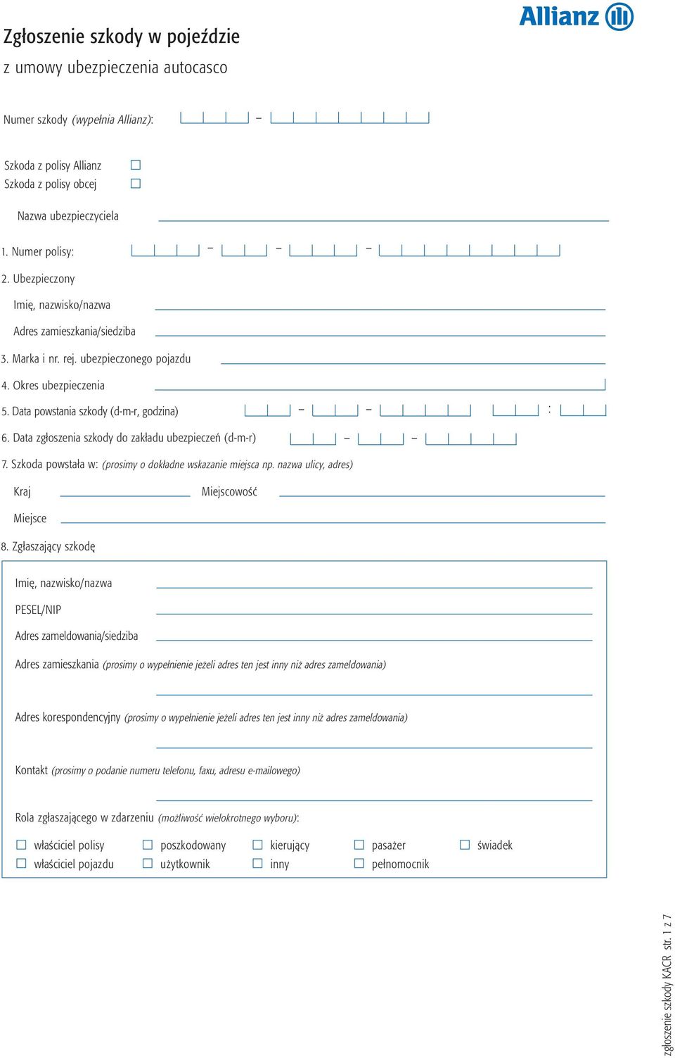 Data zgłoszenia szkody do zakładu ubezpieczeń (d-m-r) : 7. Szkoda powstała w: (prosimy o dokładne wskazanie miejsca np. nazwa ulicy, adres) Kraj Miejscowość Miejsce 8.