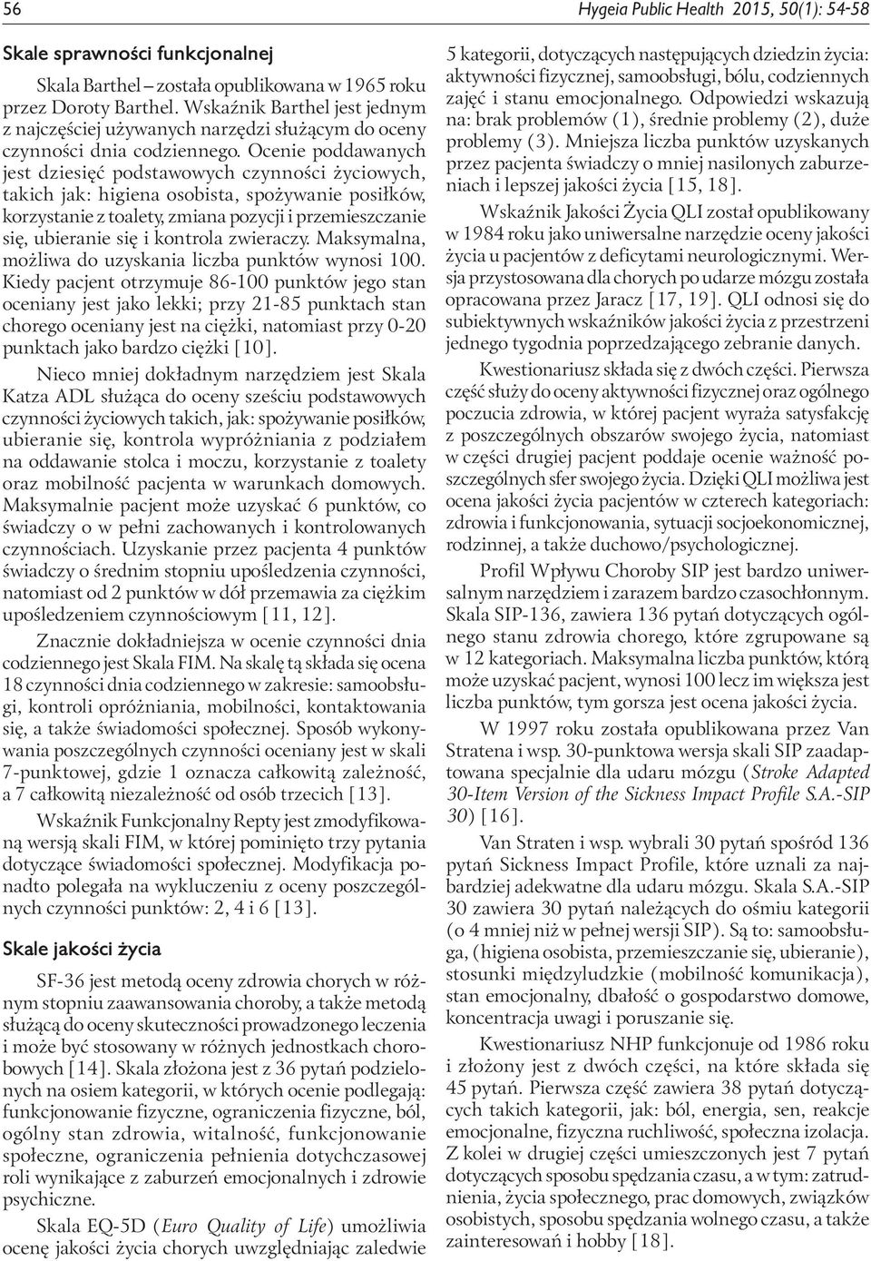 Ocenie poddawanych jest dziesięć podstawowych czynności życiowych, takich jak: higiena osobista, spożywanie posiłków, korzystanie z toalety, zmiana pozycji i przemieszczanie się, ubieranie się i