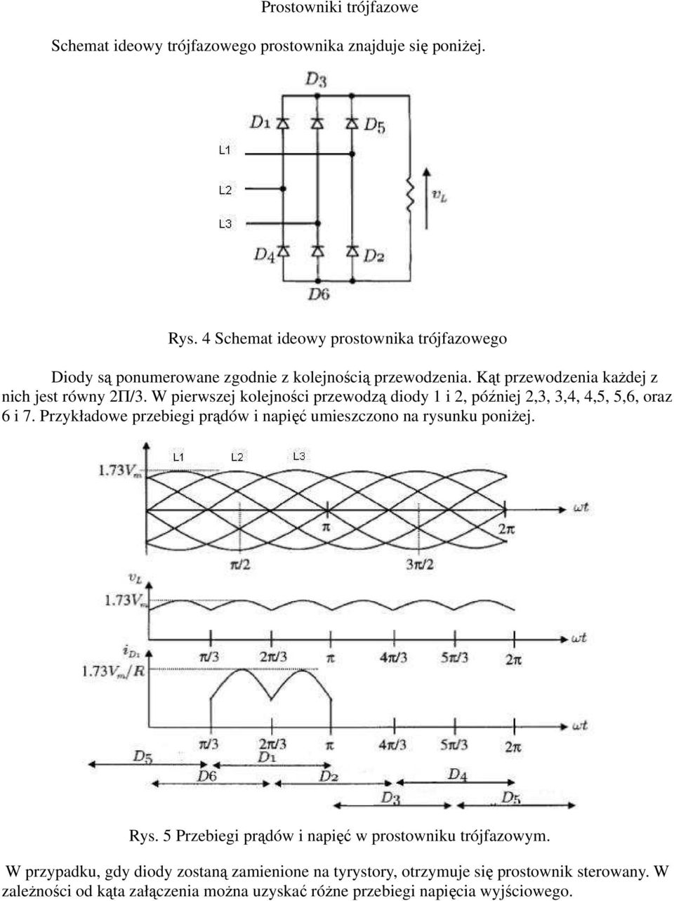 W pierwszej kolejności przewodzą diody 1 i 2, później 2,3, 3,4, 4,5, 5,6, oraz 6 i 7. Przykładowe przebiegi prądów i napięć umieszczono na rysunku poniżej.