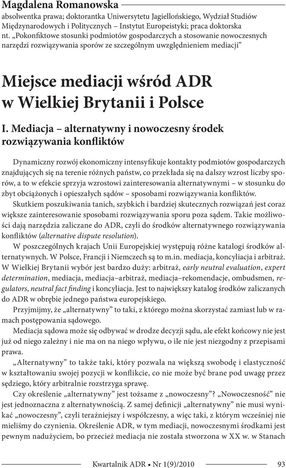 Mediacja alternatywny i nowoczesny środek rozwiązywania konfliktów Dynamiczny rozwój ekonomiczny intensyfikuje kontakty podmiotów gospodarczych znajdujących się na terenie różnych państw, co