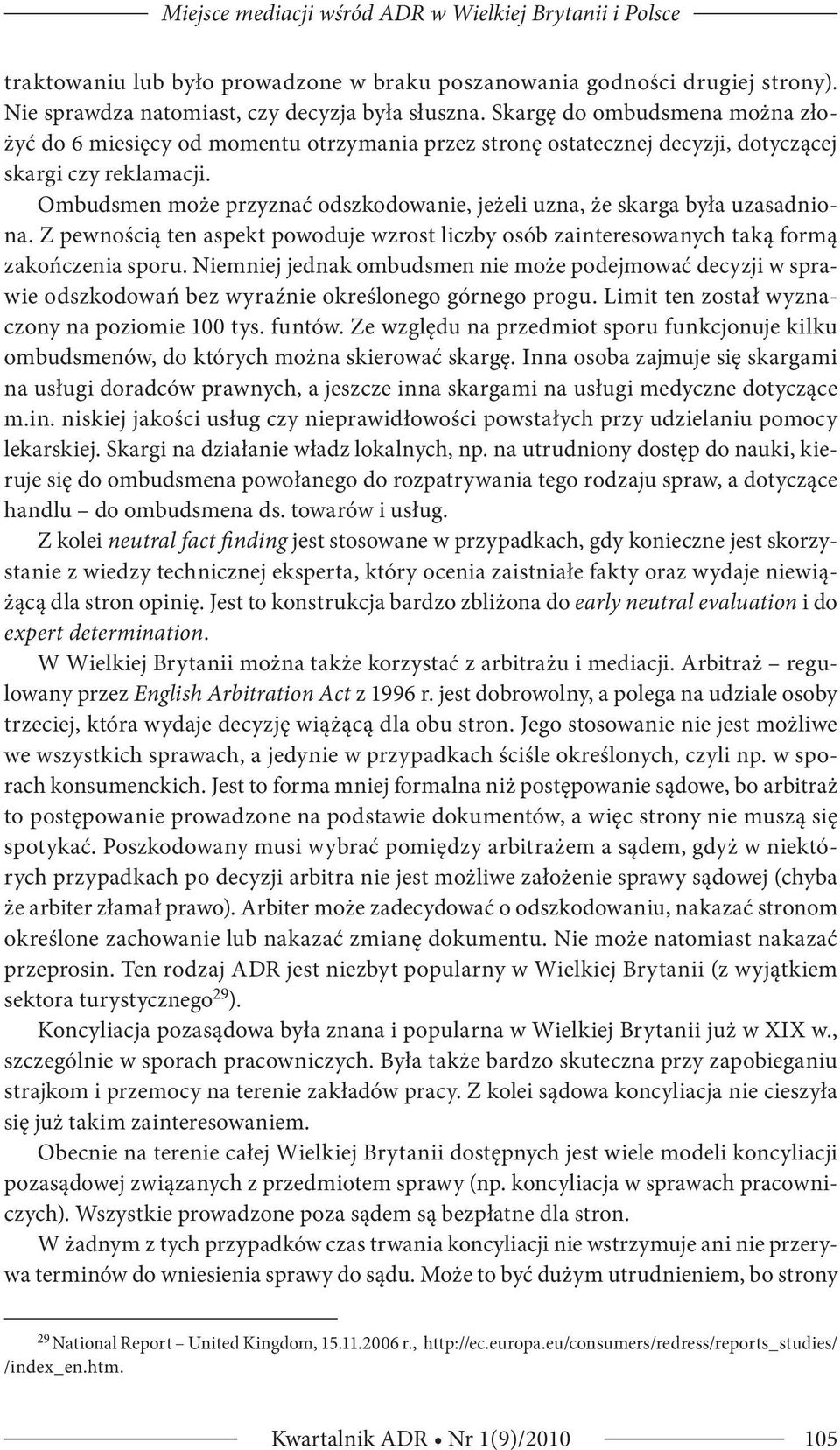 Ombudsmen może przyznać odszkodowanie, jeżeli uzna, że skarga była uzasadniona. Z pewnością ten aspekt powoduje wzrost liczby osób zainteresowanych taką formą zakończenia sporu.