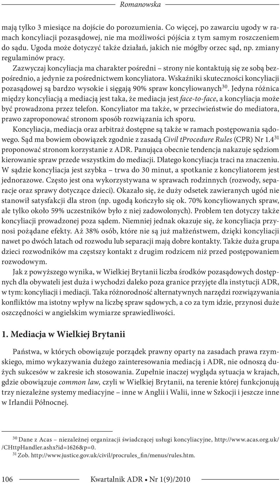 Zazwyczaj koncyliacja ma charakter pośredni strony nie kontaktują się ze sobą bezpośrednio, a jedynie za pośrednictwem koncyliatora.