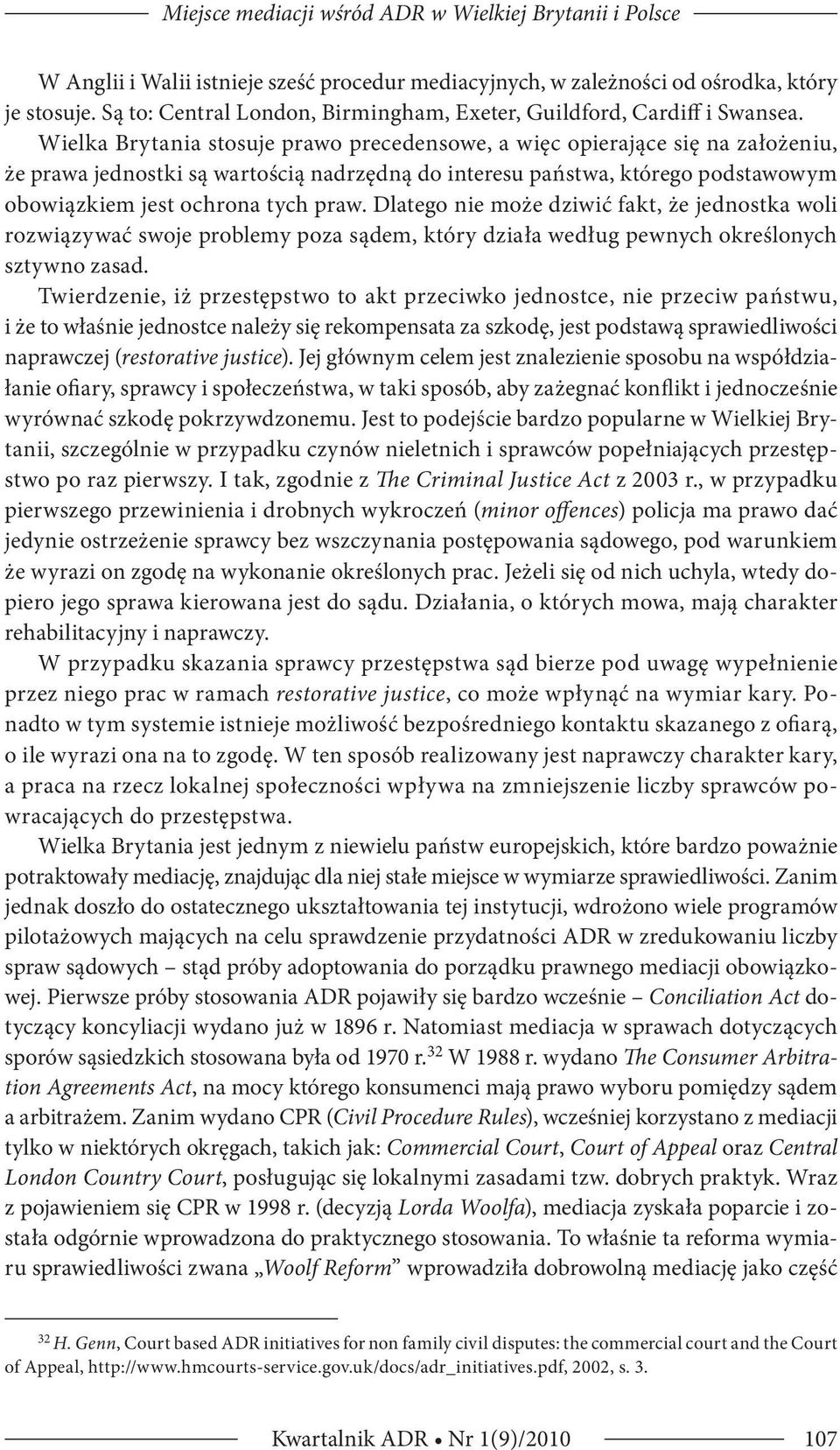 Wielka Brytania stosuje prawo precedensowe, a więc opierające się na założeniu, że prawa jednostki są wartością nadrzędną do interesu państwa, którego podstawowym obowiązkiem jest ochrona tych praw.