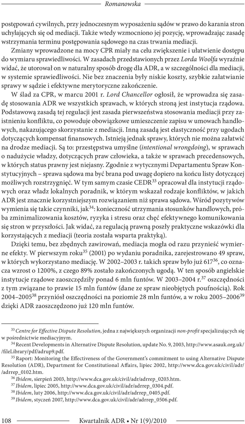 Zmiany wprowadzone na mocy CPR miały na celu zwiększenie i ułatwienie dostępu do wymiaru sprawiedliwości.