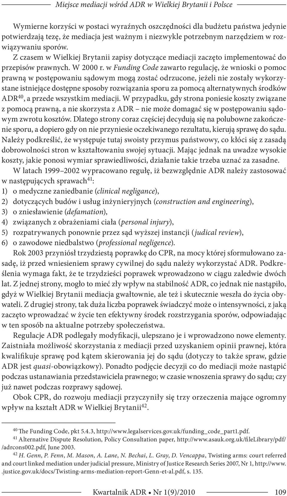 w Funding Code zawarto regulację, że wnioski o pomoc prawną w postępowaniu sądowym mogą zostać odrzucone, jeżeli nie zostały wykorzystane istniejące dostępne sposoby rozwiązania sporu za pomocą