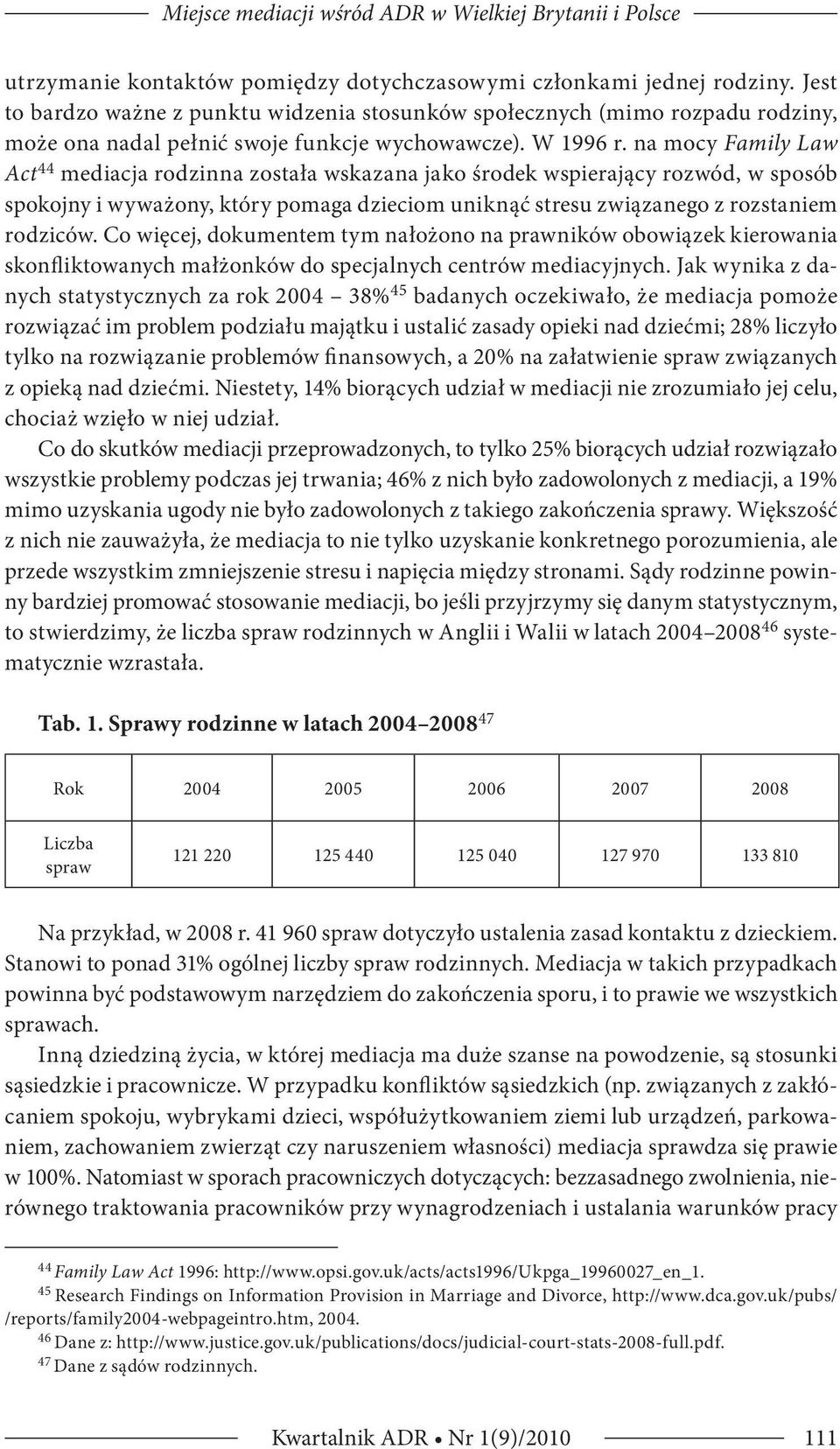 na mocy Family Law Act 44 mediacja rodzinna została wskazana jako środek wspierający rozwód, w sposób spokojny i wyważony, który pomaga dzieciom uniknąć stresu związanego z rozstaniem rodziców.