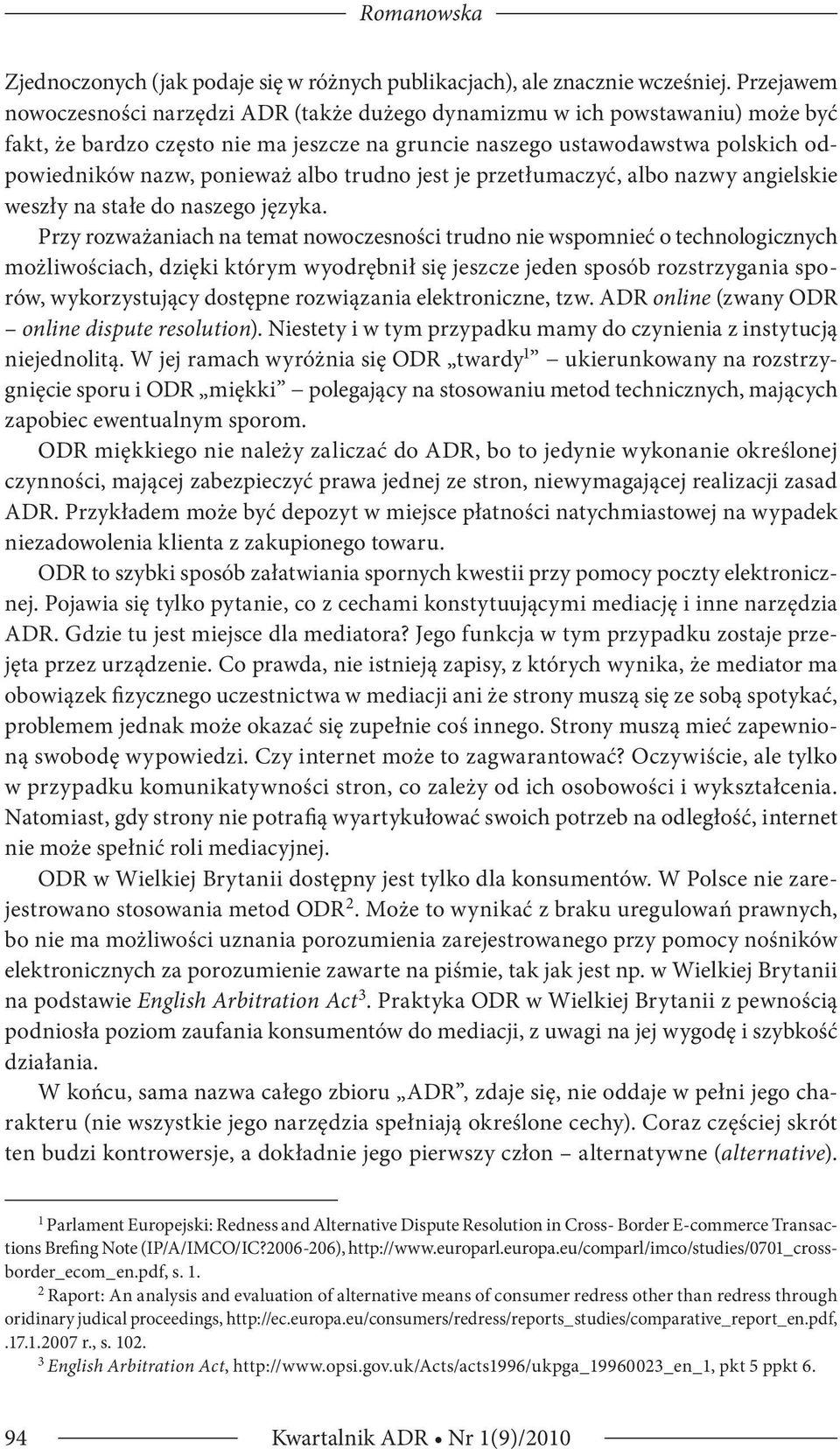 albo trudno jest je przetłumaczyć, albo nazwy angielskie weszły na stałe do naszego języka.