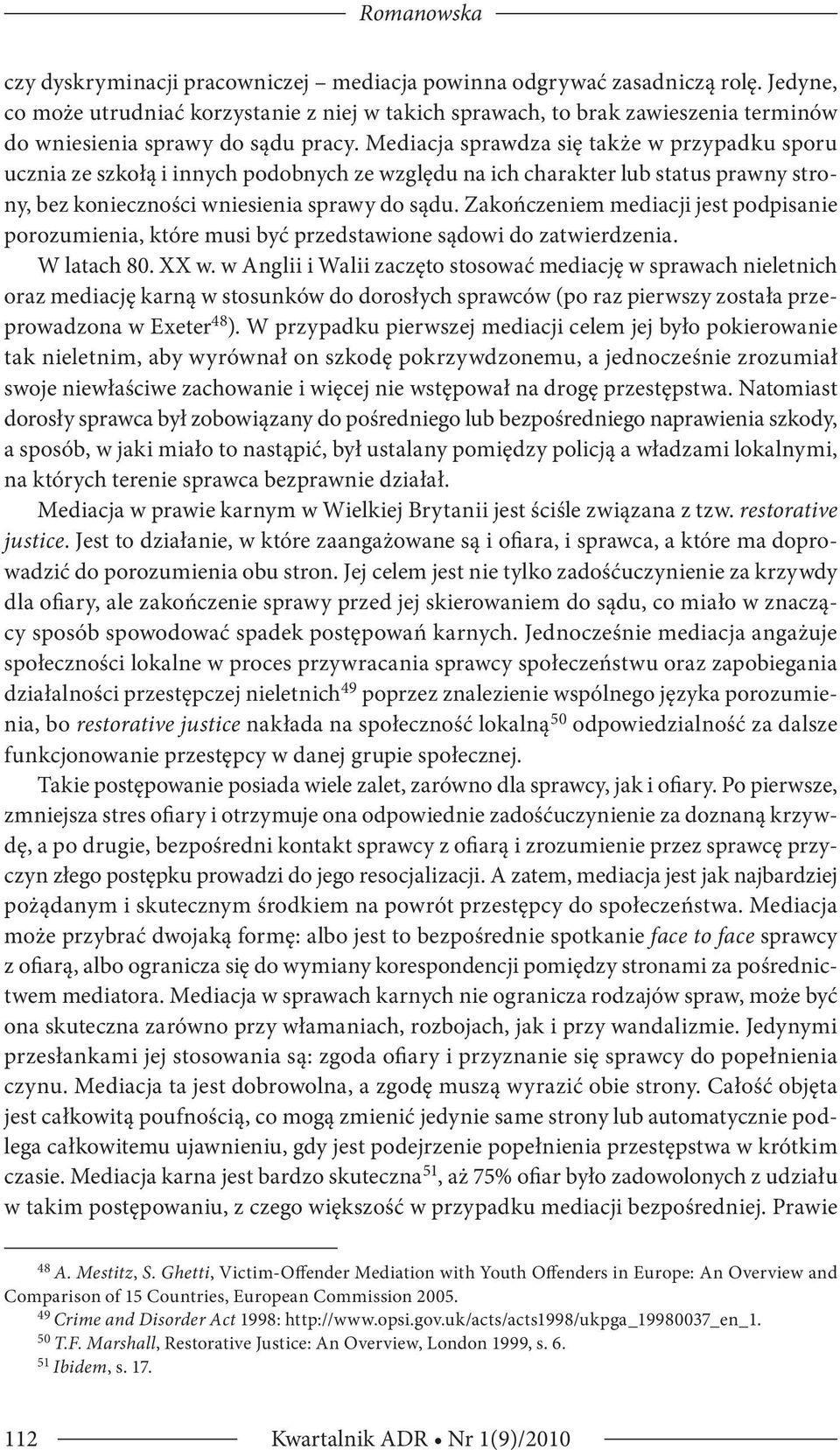 Mediacja sprawdza się także w przypadku sporu ucznia ze szkołą i innych podobnych ze względu na ich charakter lub status prawny strony, bez konieczności wniesienia sprawy do sądu.