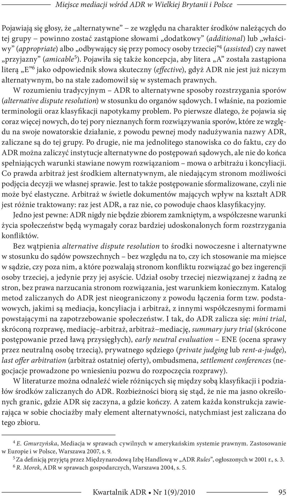 Pojawiła się także koncepcja, aby litera A została zastąpiona literą E 6 jako odpowiednik słowa skuteczny (effective), gdyż ADR nie jest już niczym alternatywnym, bo na stałe zadomowił się w