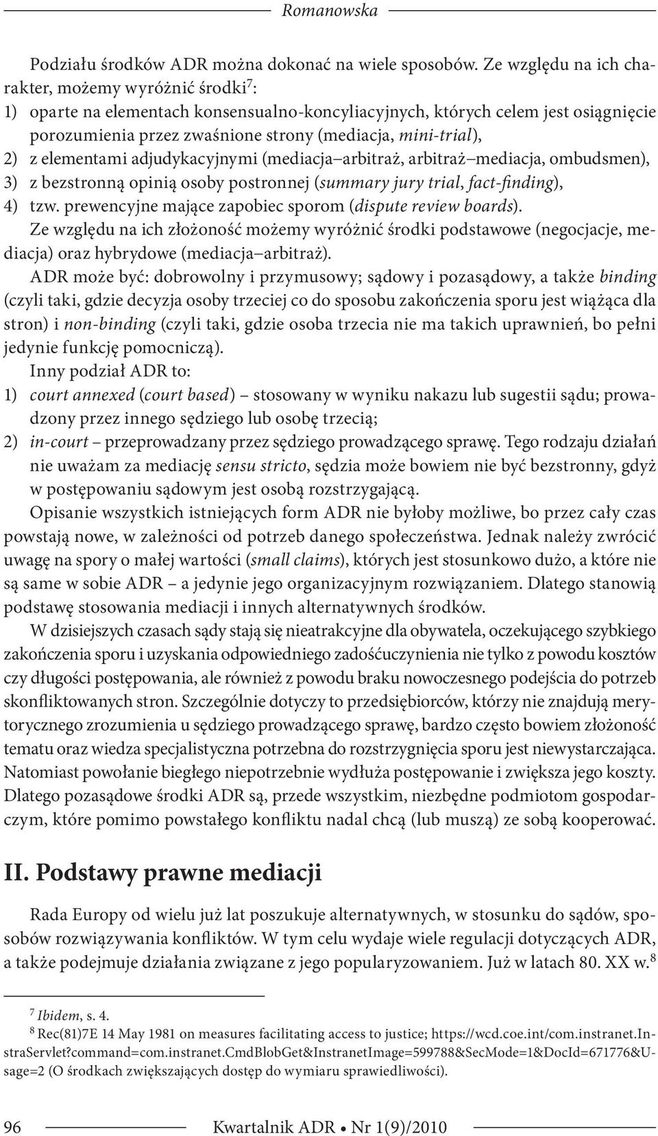 mini-trial), 2) z elementami adjudykacyjnymi (mediacja arbitraż, arbitraż mediacja, ombudsmen), 3) z bezstronną opinią osoby postronnej (summary jury trial, fact-finding), 4) tzw.