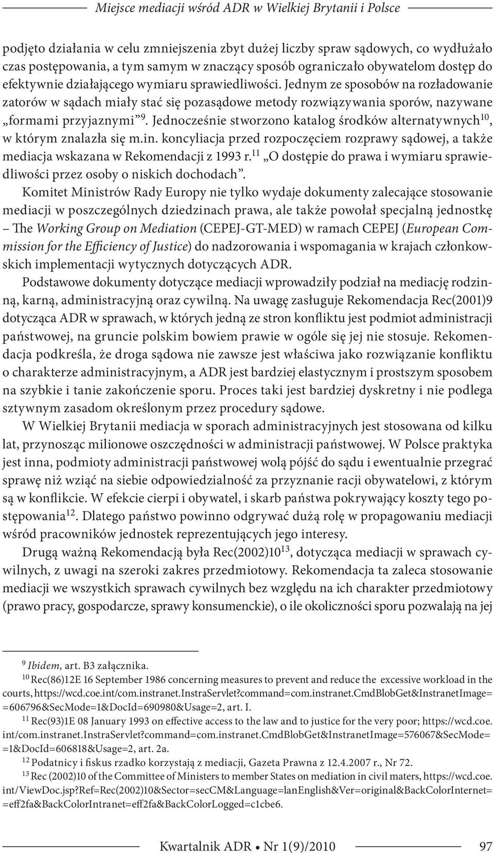 Jednym ze sposobów na rozładowanie zatorów w sądach miały stać się pozasądowe metody rozwiązywania sporów, nazywane formami przyjaznymi 9.