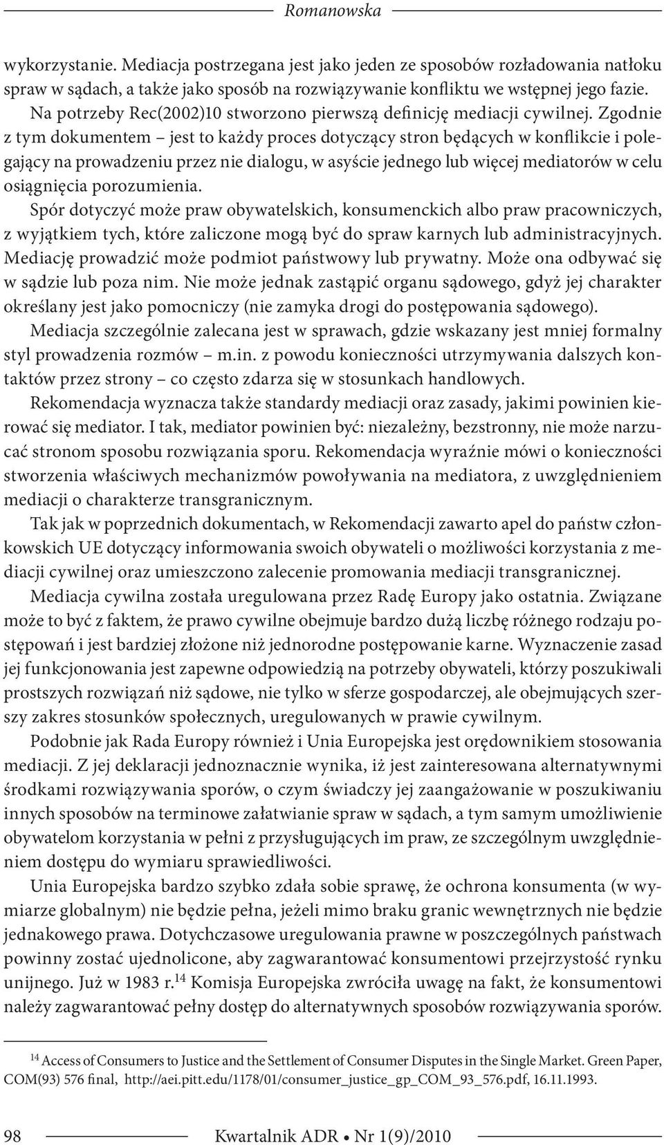 Zgodnie z tym dokumentem jest to każdy proces dotyczący stron będących w konflikcie i polegający na prowadzeniu przez nie dialogu, w asyście jednego lub więcej mediatorów w celu osiągnięcia