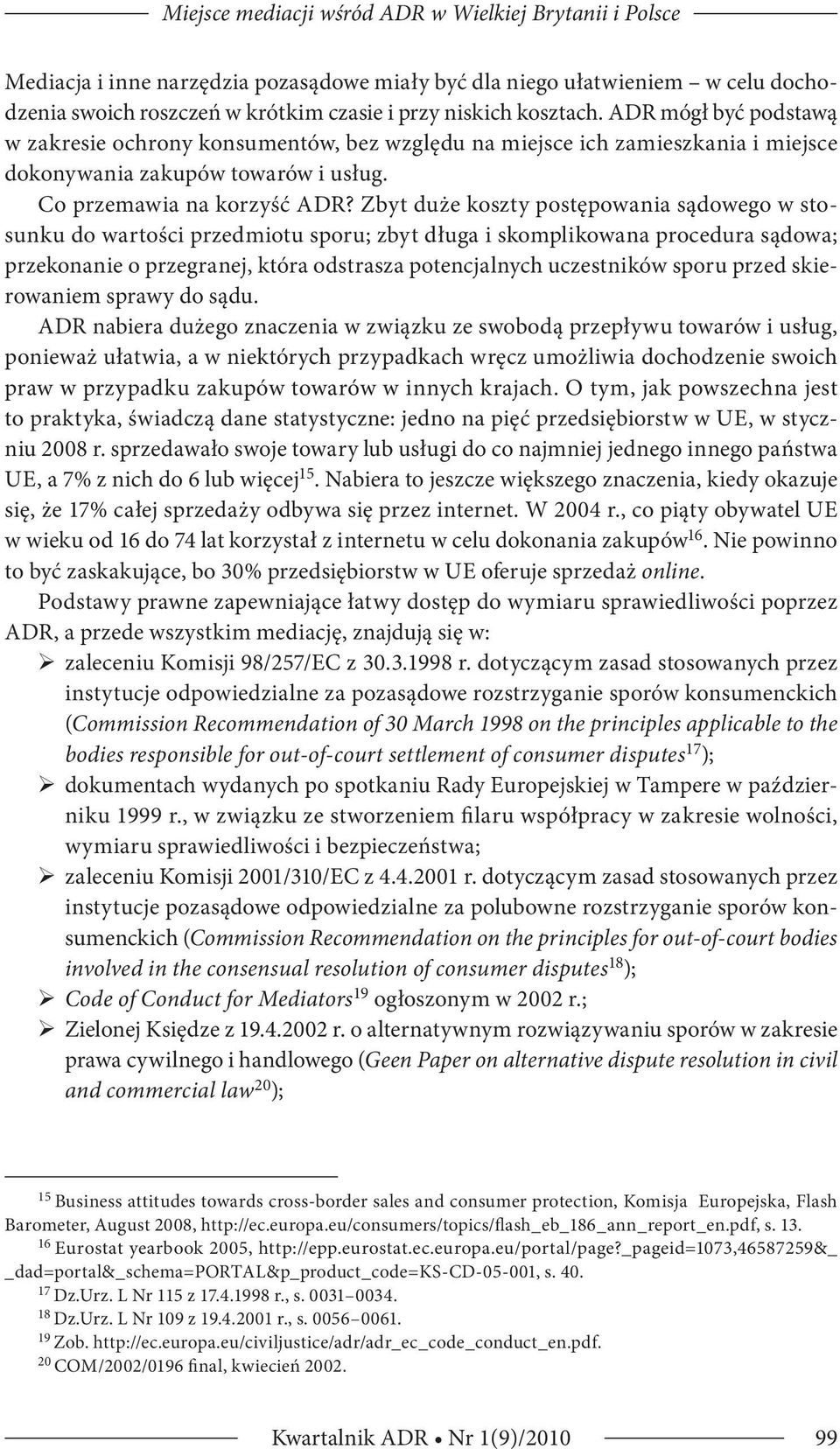 Zbyt duże koszty postępowania sądowego w stosunku do wartości przedmiotu sporu; zbyt długa i skomplikowana procedura sądowa; przekonanie o przegranej, która odstrasza potencjalnych uczestników sporu