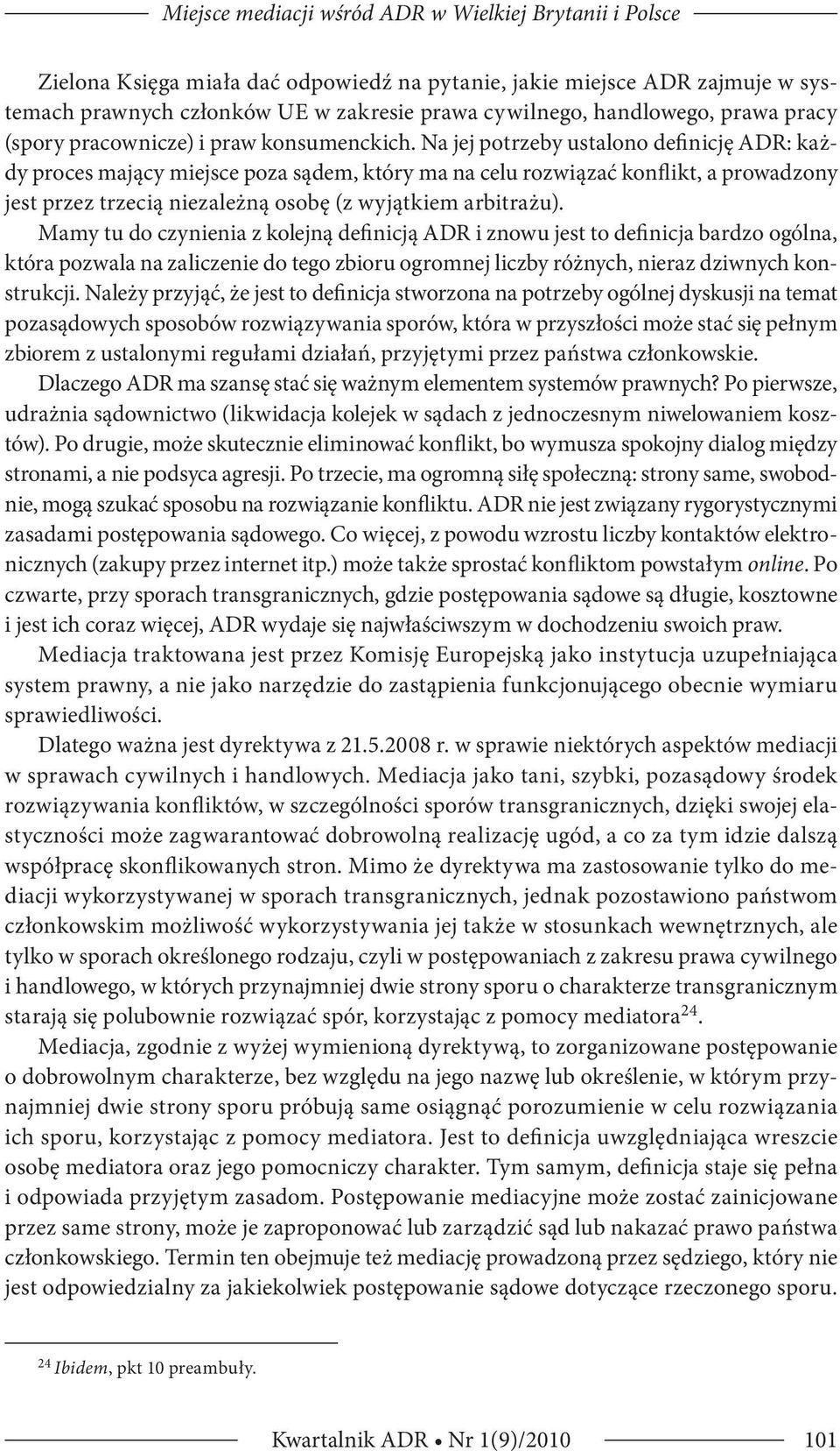Na jej potrzeby ustalono definicję ADR: każdy proces mający miejsce poza sądem, który ma na celu rozwiązać konflikt, a prowadzony jest przez trzecią niezależną osobę (z wyjątkiem arbitrażu).