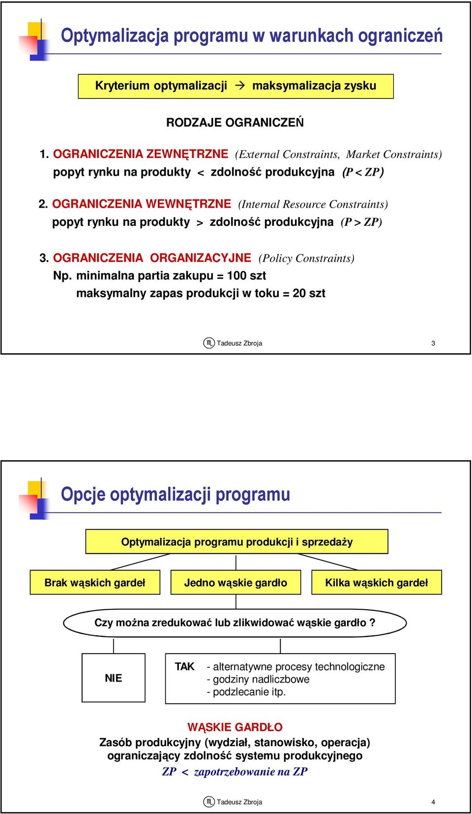 OGRANICZENIA WEWNĘTRZNE (Internal Resource Constraints) popyt rynku na produkty > zdolność produkcyjna (P > ZP) 3. OGRANICZENIA ORGANIZACYJNE (Policy Constraints) Np.